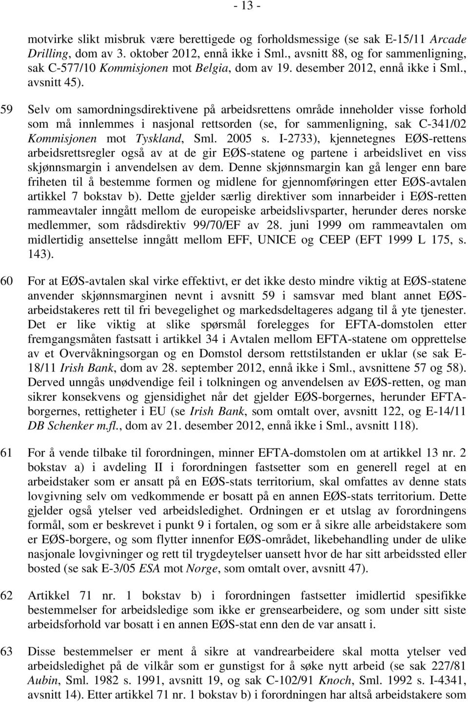 59 Selv om samordningsdirektivene på arbeidsrettens område inneholder visse forhold som må innlemmes i nasjonal rettsorden (se, for sammenligning, sak C-341/02 Kommisjonen mot Tyskland, Sml. 2005 s.