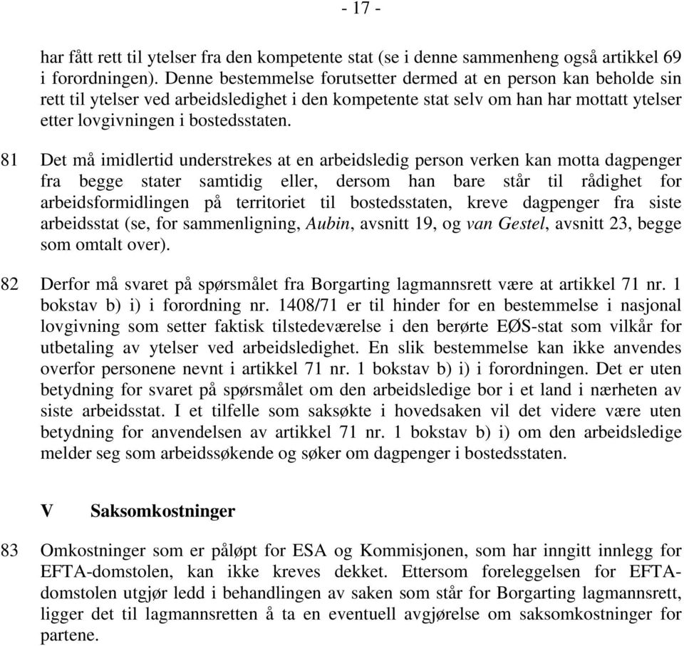 81 Det må imidlertid understrekes at en arbeidsledig person verken kan motta dagpenger fra begge stater samtidig eller, dersom han bare står til rådighet for arbeidsformidlingen på territoriet til