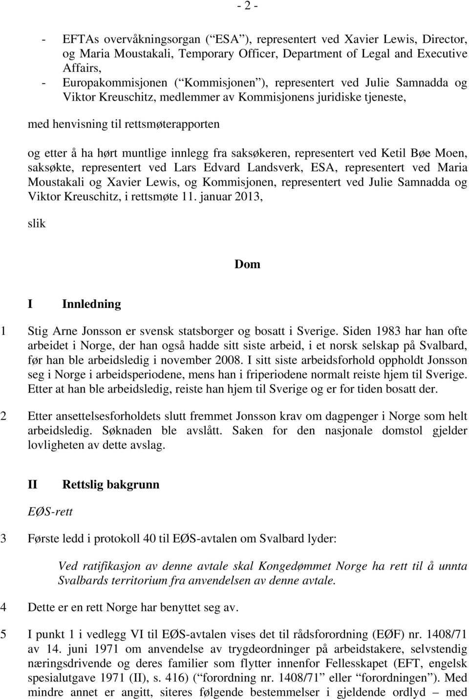 representert ved Ketil Bøe Moen, saksøkte, representert ved Lars Edvard Landsverk, ESA, representert ved Maria Moustakali og Xavier Lewis, og Kommisjonen, representert ved Julie Samnadda og Viktor