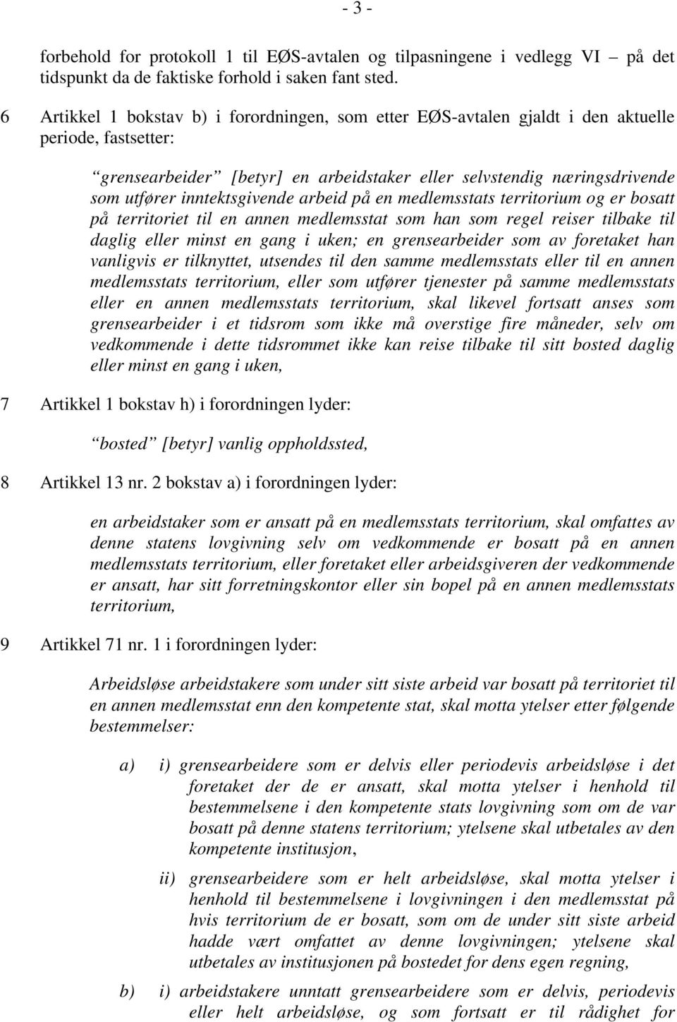 inntektsgivende arbeid på en medlemsstats territorium og er bosatt på territoriet til en annen medlemsstat som han som regel reiser tilbake til daglig eller minst en gang i uken; en grensearbeider