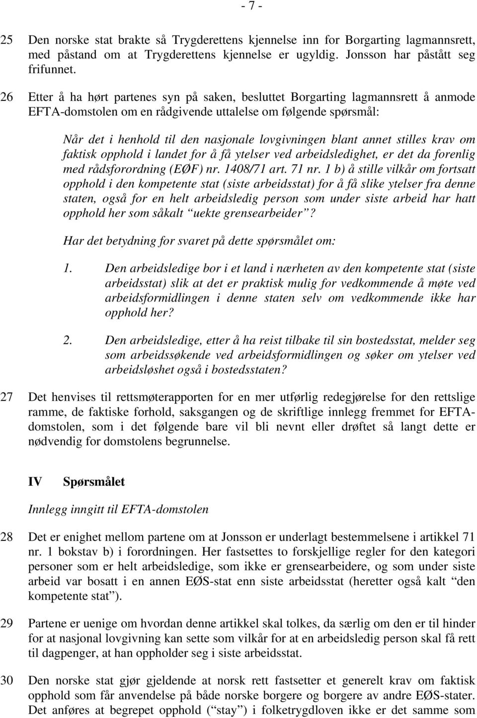 blant annet stilles krav om faktisk opphold i landet for å få ytelser ved arbeidsledighet, er det da forenlig med rådsforordning (EØF) nr. 1408/71 art. 71 nr.