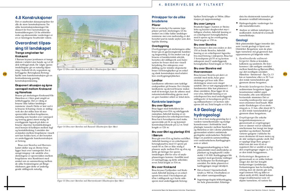 Overordnet tilpassing til landskapet Trange omgivelser før Kroksund I Bærum krysser jernbanen et trangt dalrom i relativt stor høyde og i et til dels tettbygd strøk.