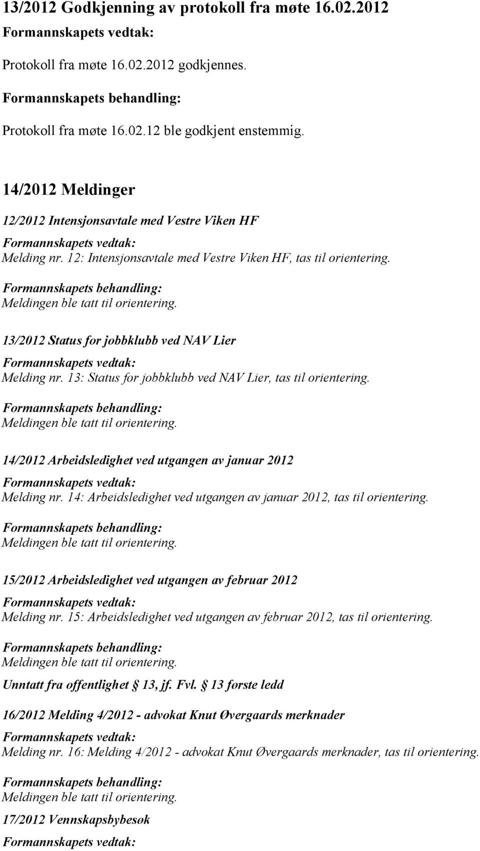 13: Status for jobbklubb ved NAV Lier, tas til orientering. 14/2012 Arbeidsledighet ved utgangen av januar 2012 Melding nr. 14: Arbeidsledighet ved utgangen av januar 2012, tas til orientering.