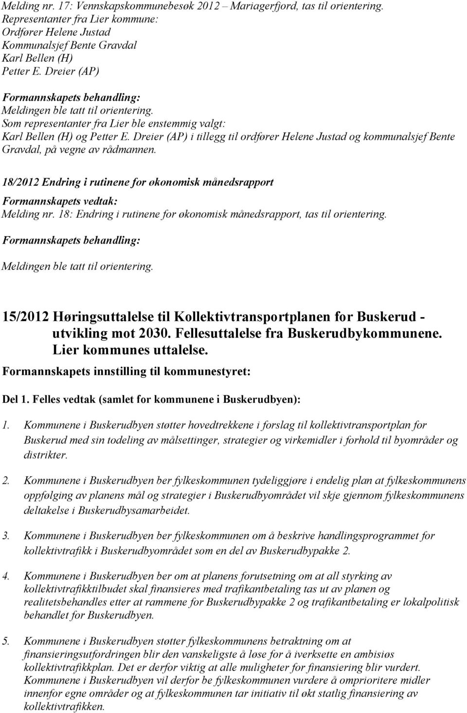 18/2012 Endring i rutinene for økonomisk månedsrapport Melding nr. 18: Endring i rutinene for økonomisk månedsrapport, tas til orientering.