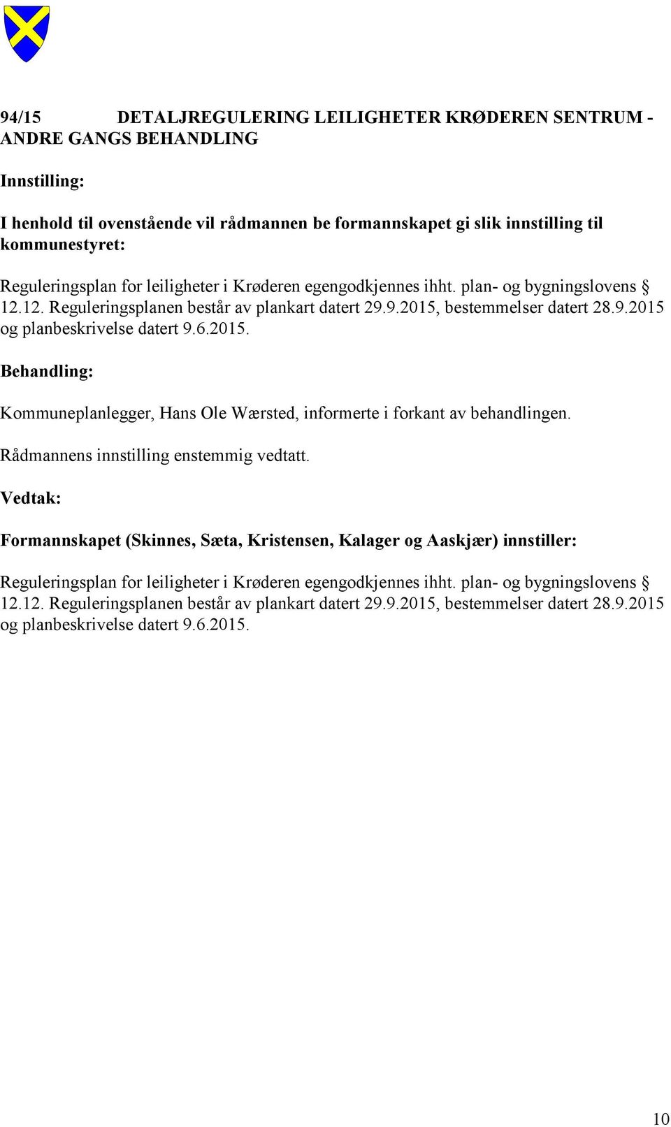 bestemmelser datert 28.9.2015 og planbeskrivelse datert 9.6.2015. Kommuneplanlegger, Hans Ole Wærsted, informerte i forkant av behandlingen. Rådmannens innstilling enstemmig vedtatt.