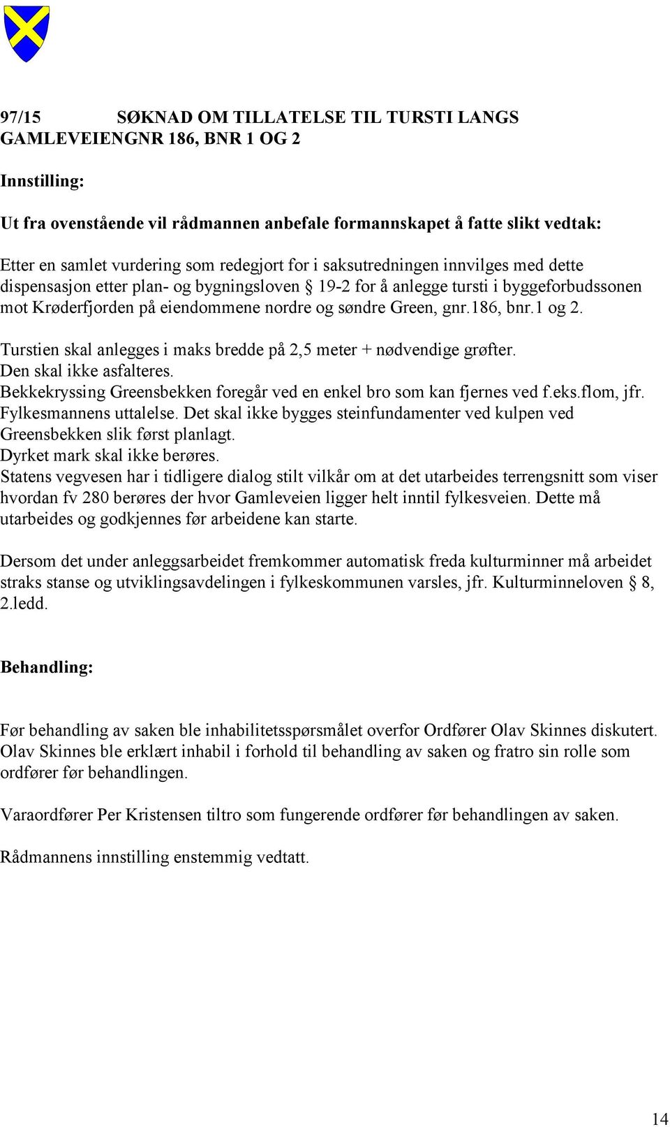 1 og 2. Turstien skal anlegges i maks bredde på 2,5 meter + nødvendige grøfter. Den skal ikke asfalteres. Bekkekryssing Greensbekken foregår ved en enkel bro som kan fjernes ved f.eks.flom, jfr.