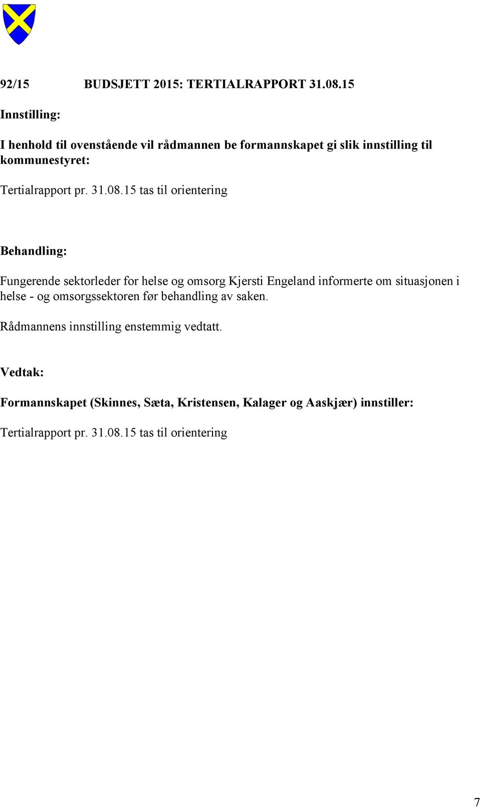 15 tas til orientering Fungerende sektorleder for helse og omsorg Kjersti Engeland informerte om situasjonen i helse - og