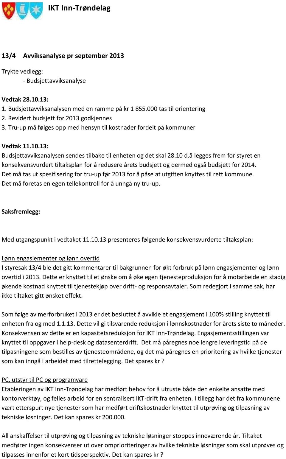 å legges frem for styret en konsekvensvurdert tiltaksplan for å redusere årets budsjett og dermed også budsjett for 2014.