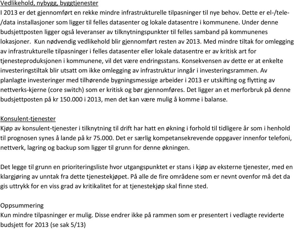 Under denne budsjettposten ligger også leveranser av tilknytningspunkter til felles samband på kommunenes lokasjoner. Kun nødvendig vedlikehold blir gjennomført resten av 2013.