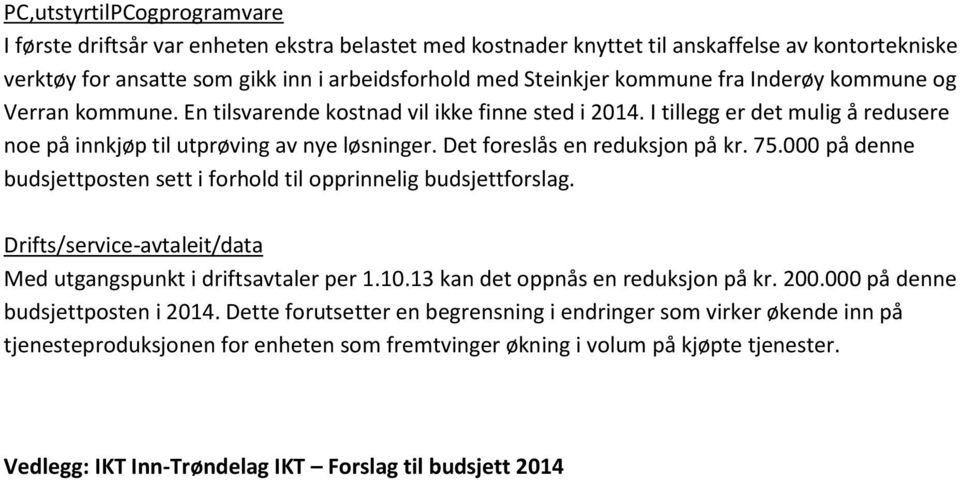 Det foreslås en reduksjon på kr. 75.000 på denne budsjettposten sett i forhold til opprinnelig budsjettforslag. Drifts/service-avtale it/data Med utgangspunkt i driftsavtaler per 1.10.