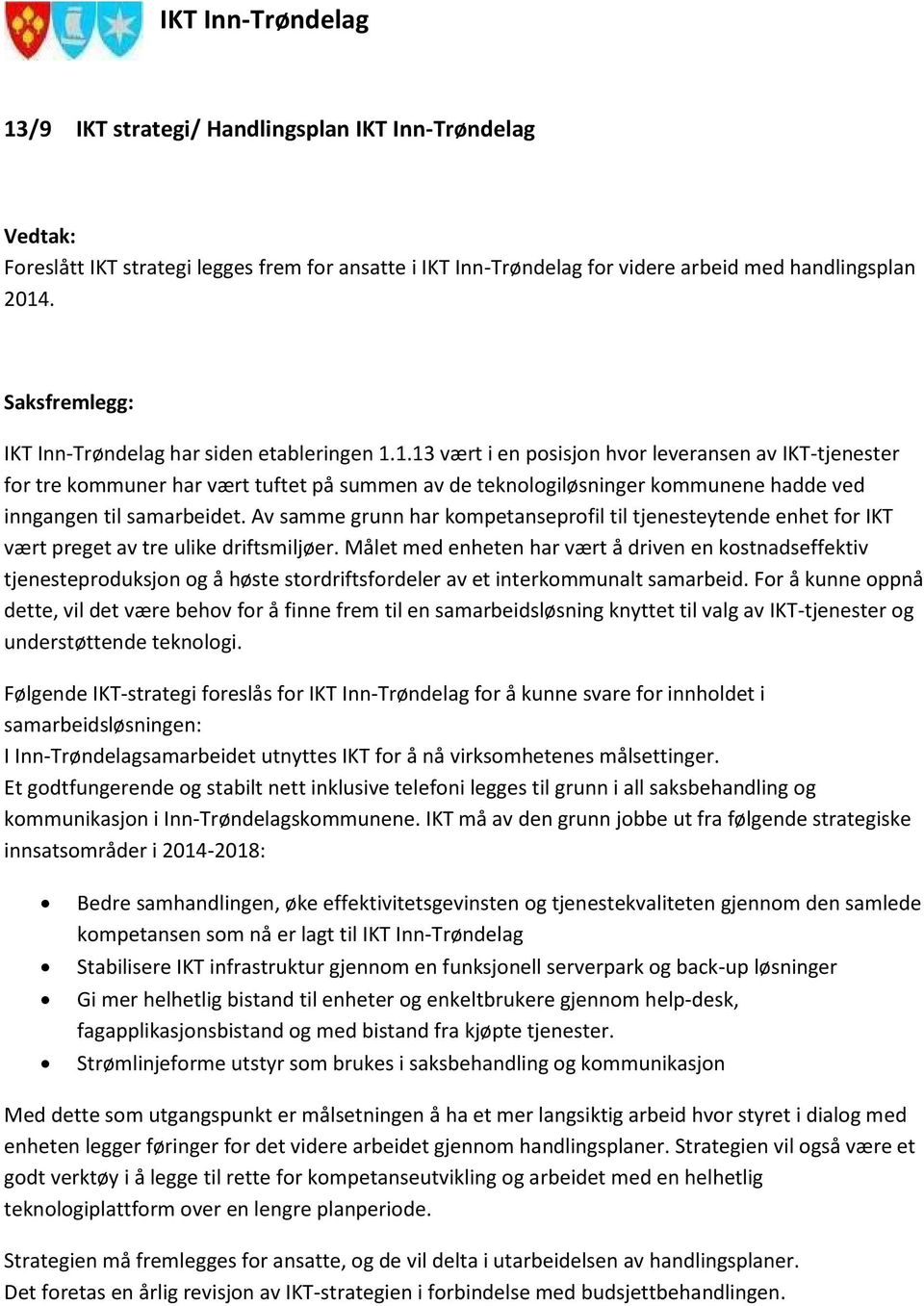 1.13 vært i en posisjon hvor leveransen av IKT-tjenester for tre kommuner har vært tuftet på summen av de teknologiløsninger kommunene hadde ved inngangen til samarbeidet.