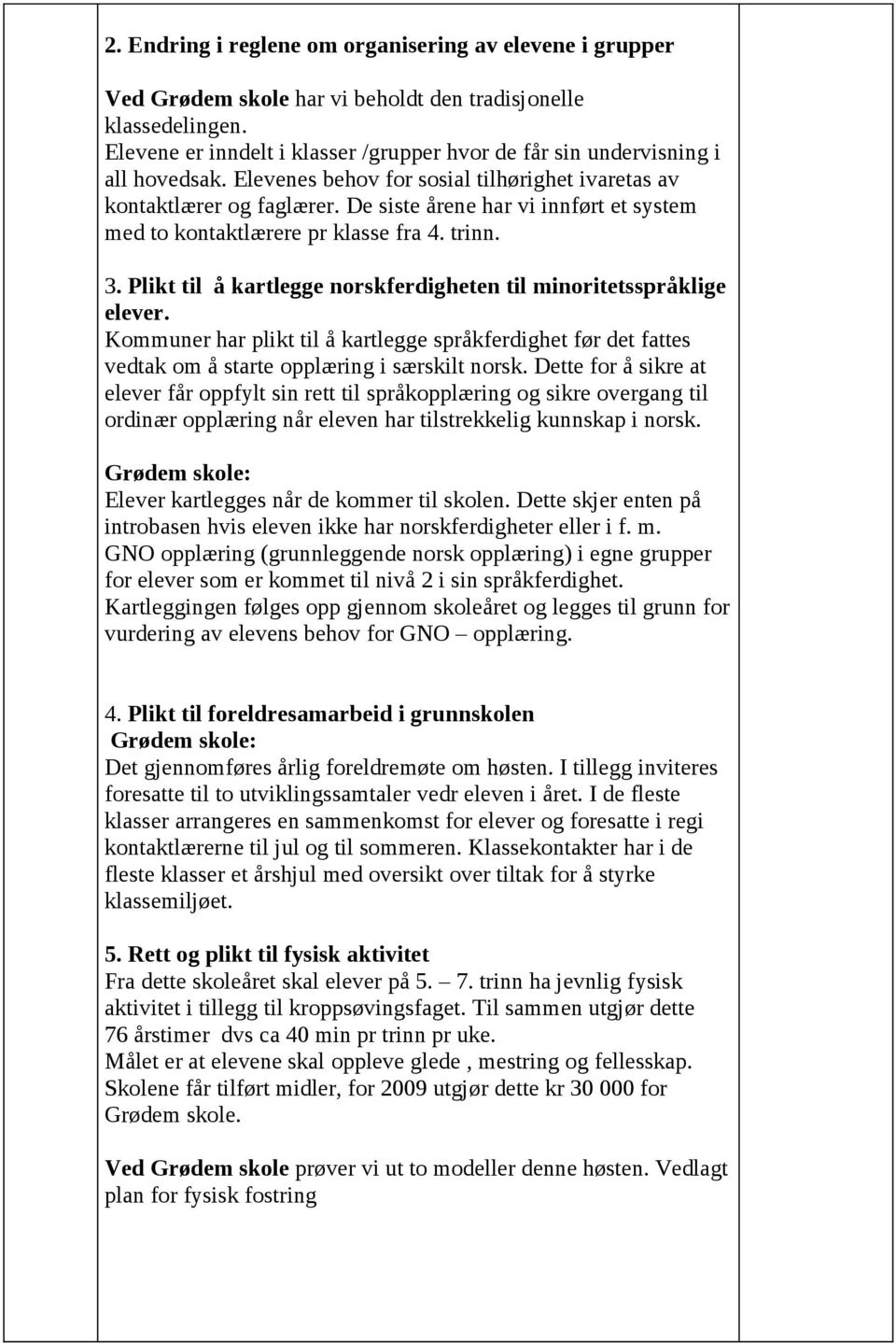 De siste årene har vi innført et system med to kontaktlærere pr klasse fra 4. trinn. 3. Plikt til å kartlegge norskferdigheten til minoritetsspråklige elever.