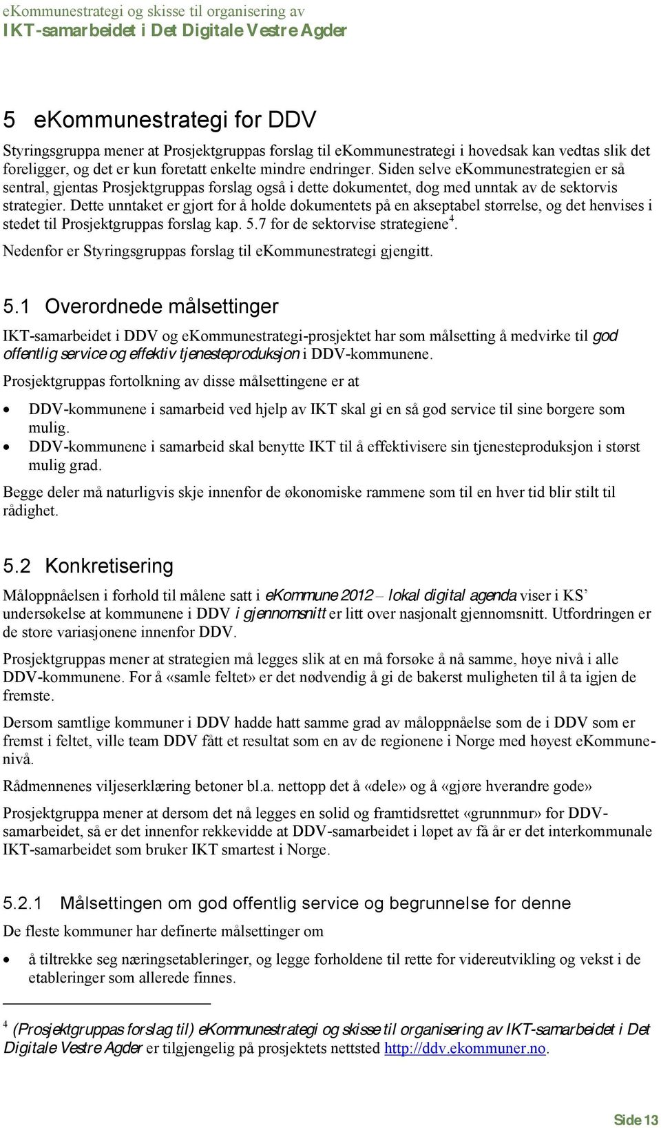 Dette unntaket er gjrt fr å hlde dkumentets på en akseptabel størrelse, g det henvises i stedet til Prsjektgruppas frslag kap. 5.7 fr de sektrvise strategiene 4.