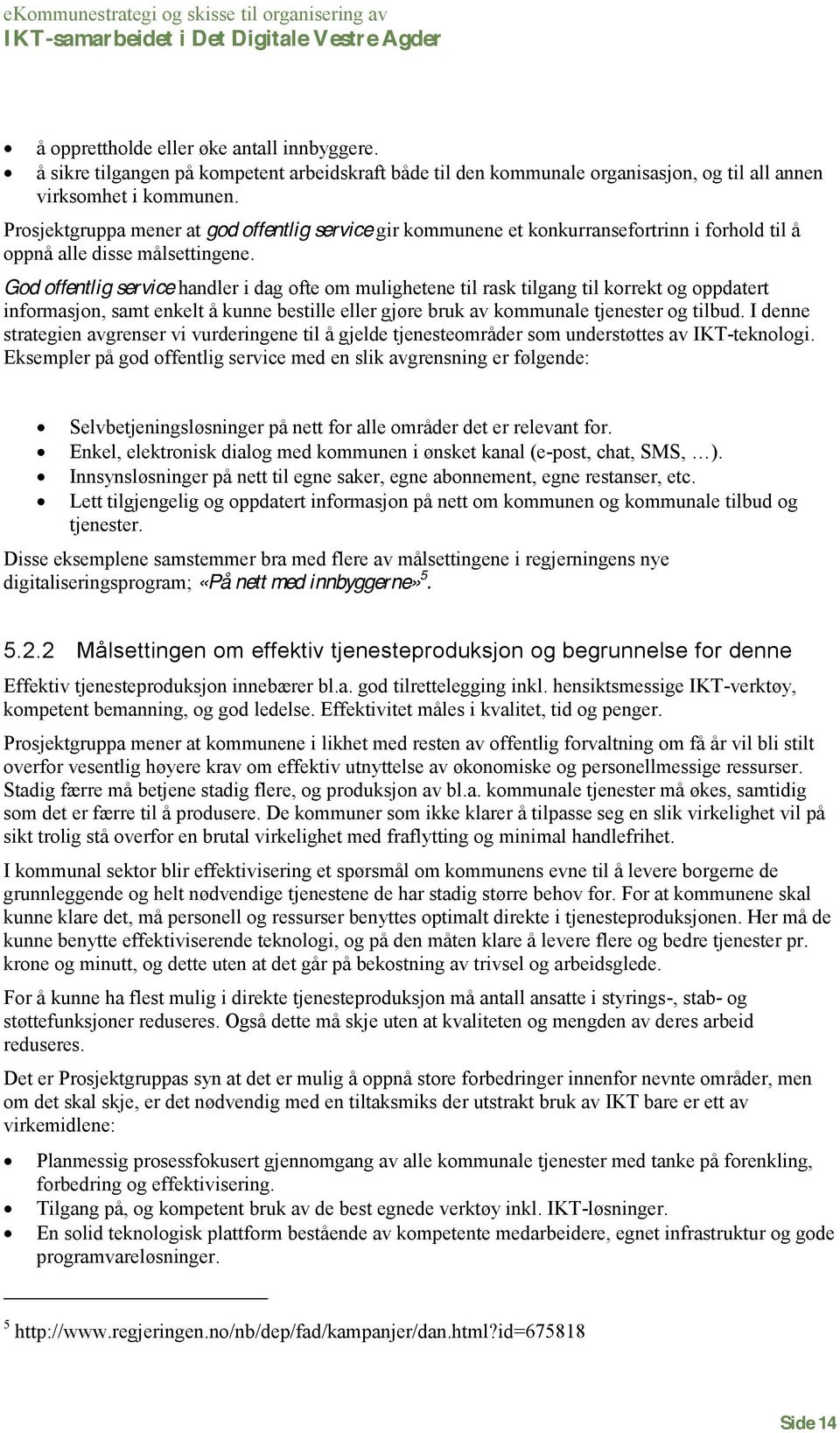 Gd ffentlig service handler i dag fte m mulighetene til rask tilgang til krrekt g ppdatert infrmasjn, samt enkelt å kunne bestille eller gjøre bruk av kmmunale tjenester g tilbud.