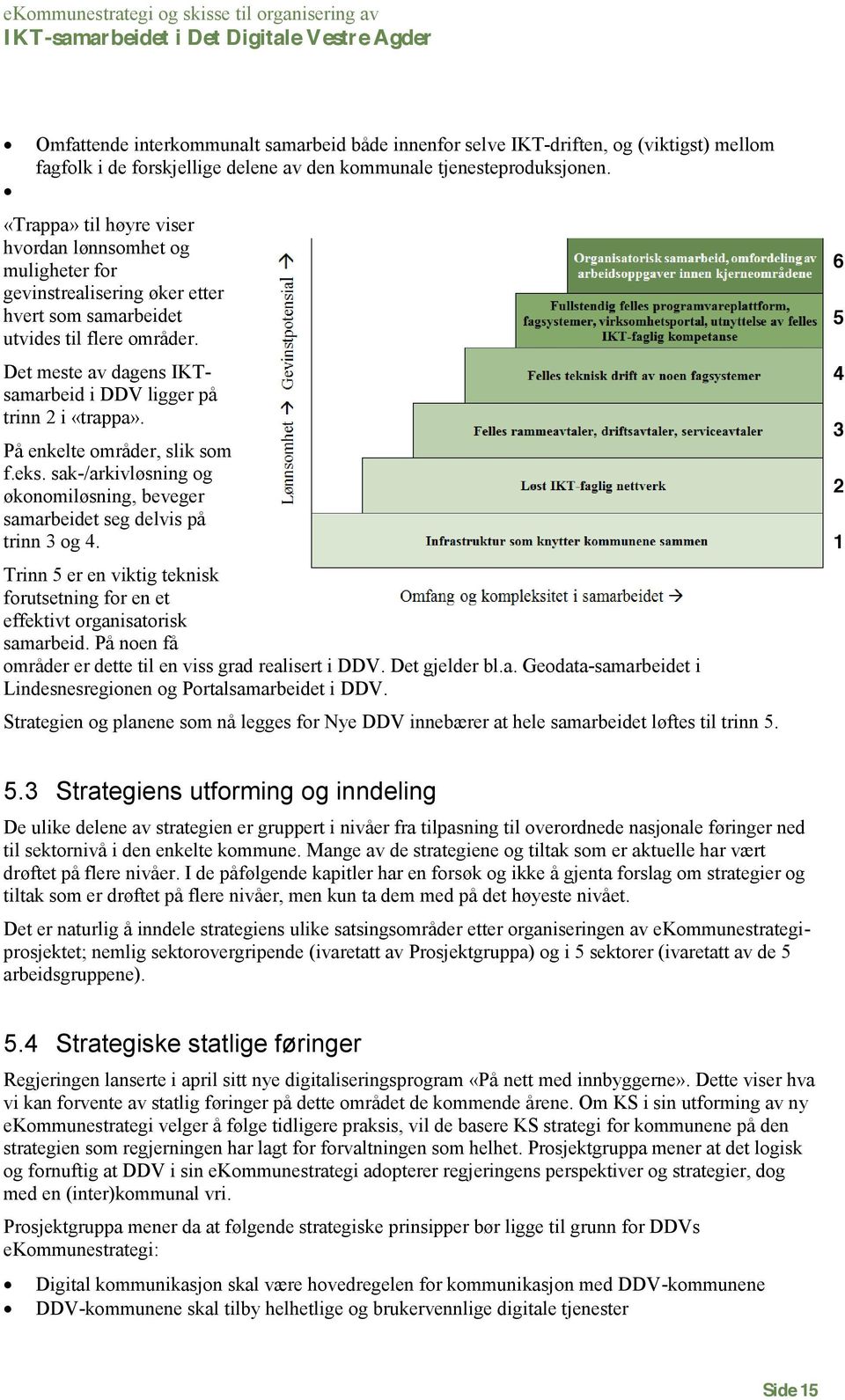 Det meste av dagens IKTsamarbeid i DDV ligger på trinn 2 i «trappa». På enkelte mråder, slik sm f.eks. sak-/arkivløsning g øknmiløsning, beveger samarbeidet seg delvis på trinn 3 g 4.