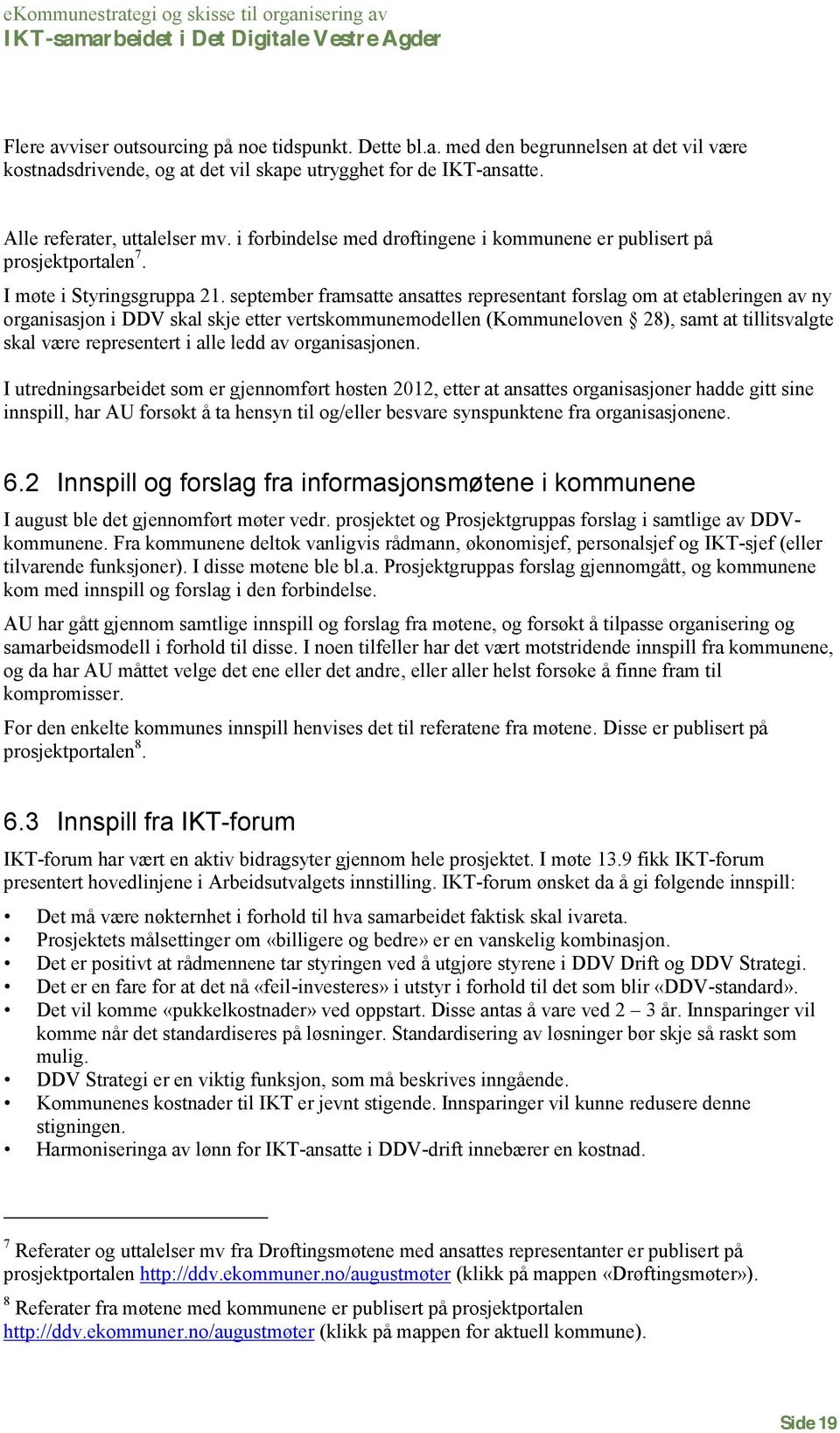 september framsatte ansattes representant frslag m at etableringen av ny rganisasjn i DDV skal skje etter vertskmmunemdellen (Kmmunelven 28), samt at tillitsvalgte skal være representert i alle ledd