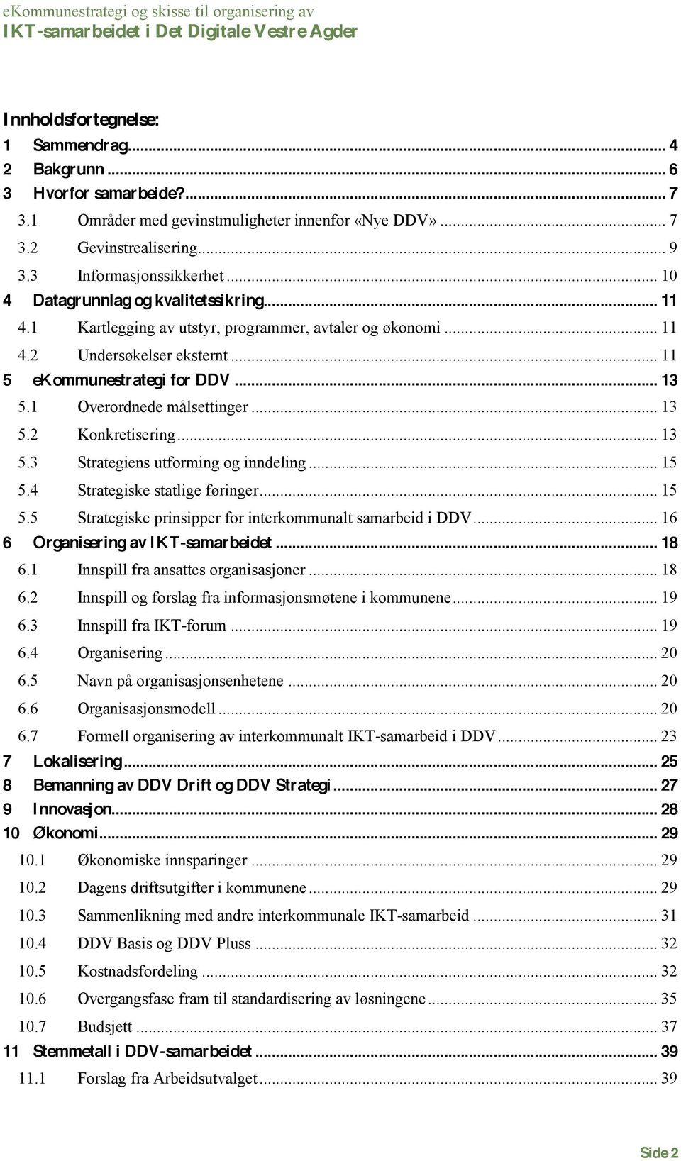 .. 13 5.2 Knkretisering... 13 5.3 Strategiens utfrming g inndeling... 15 5.4 Strategiske statlige føringer... 15 5.5 Strategiske prinsipper fr interkmmunalt samarbeid i DDV.