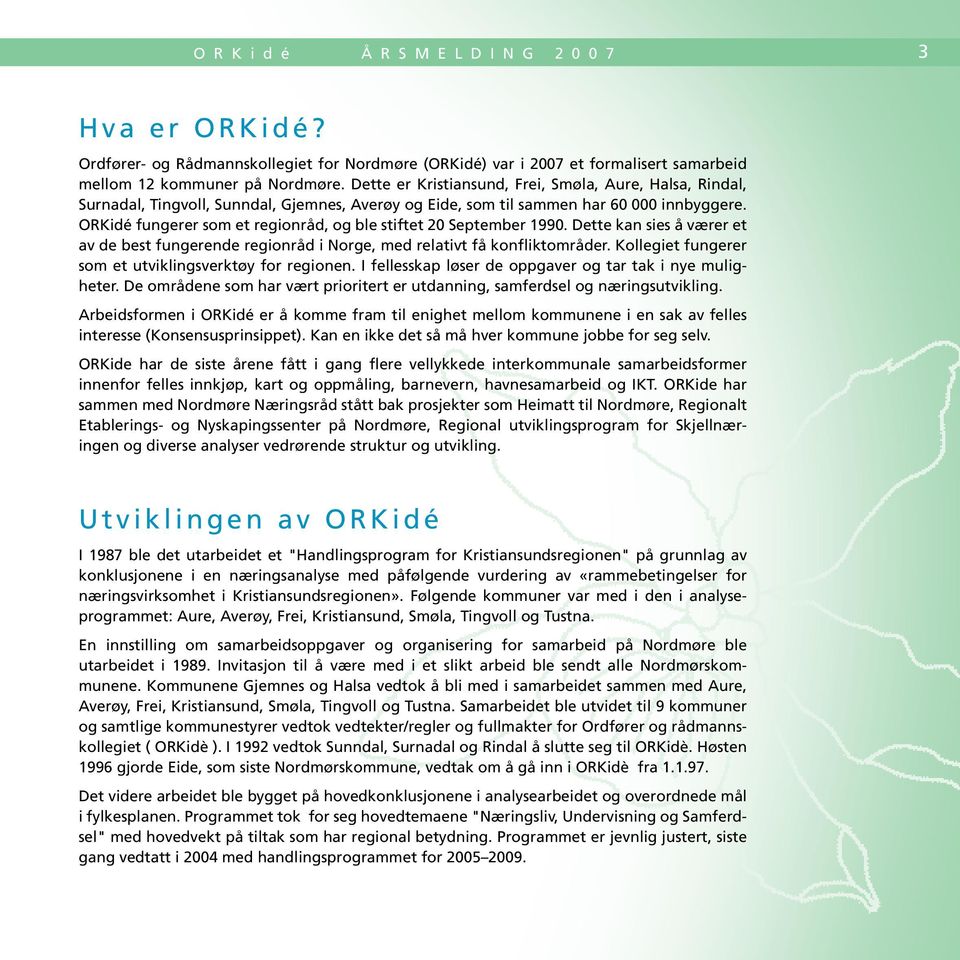 ORKidé fungerer som et regionråd, og ble stiftet 20 September 1990. Dette kan sies å værer et av de best fungerende regionråd i Norge, med relativt få konfliktområder.