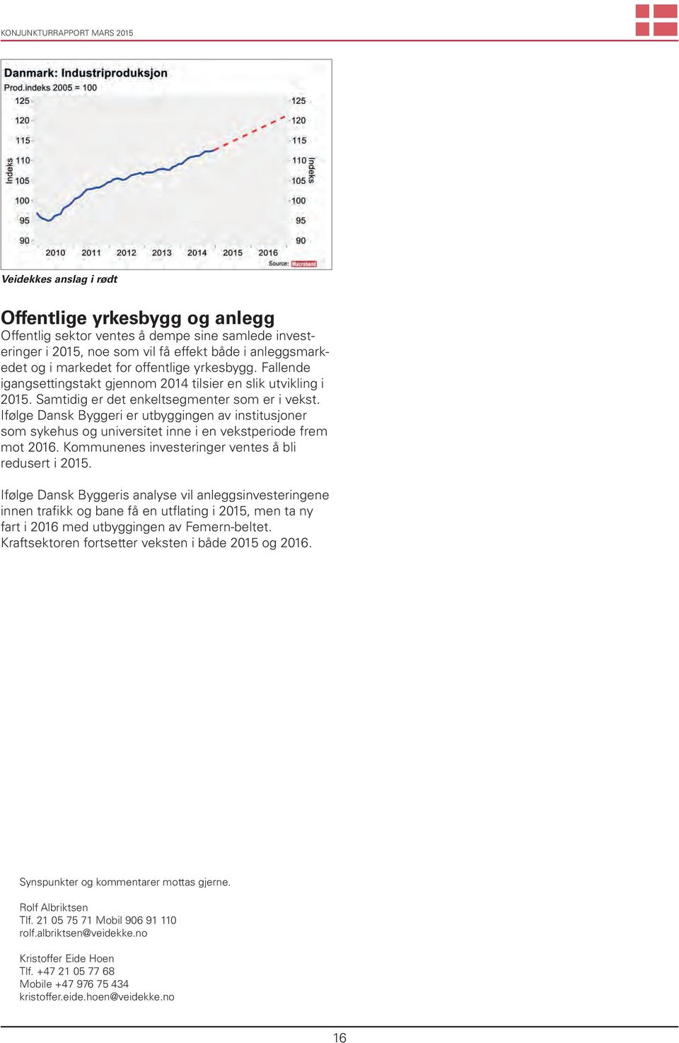 Ifølge Dansk Byggeri er utbyggingen av institusjoner som sykehus og universitet inne i en vekstperiode frem mot 2016. Kommunenes investeringer ventes å bli redusert i 2015.