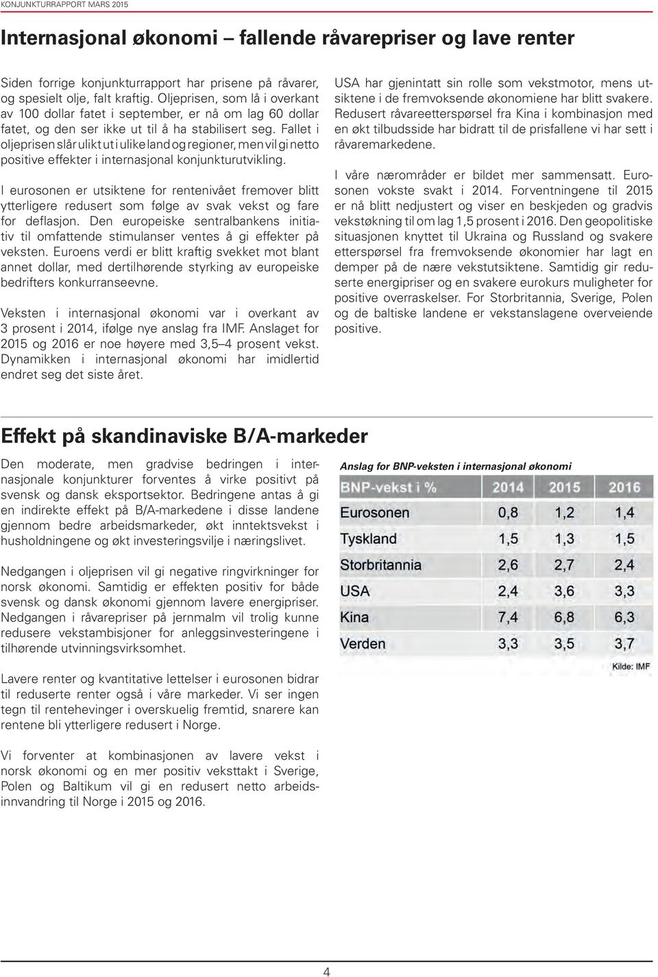 Fallet i oljeprisen slår ulikt ut i ulike land og regioner, men vil gi netto positive effekter i internasjonal konjunkturutvikling.