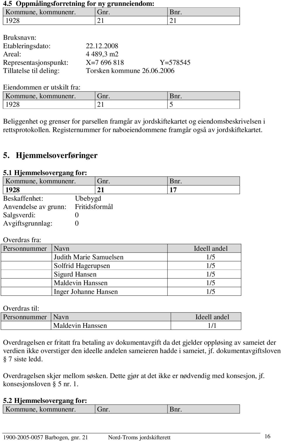 Registernummer for naboeiendommene framgår også av jordskiftekartet. 5. Hjemmelsoverføringer 5.