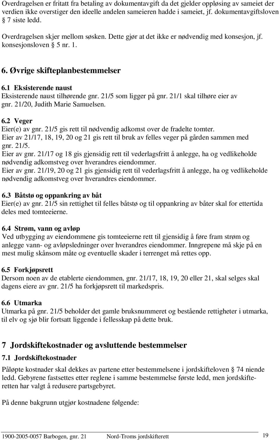 1 Eksisterende naust Eksisterende naust tilhørende gnr. 21/5 som ligger på gnr. 21/1 skal tilhøre eier av gnr. 21/20, Judith Marie Samuelsen. 6.2 Veger Eier(e) av gnr.