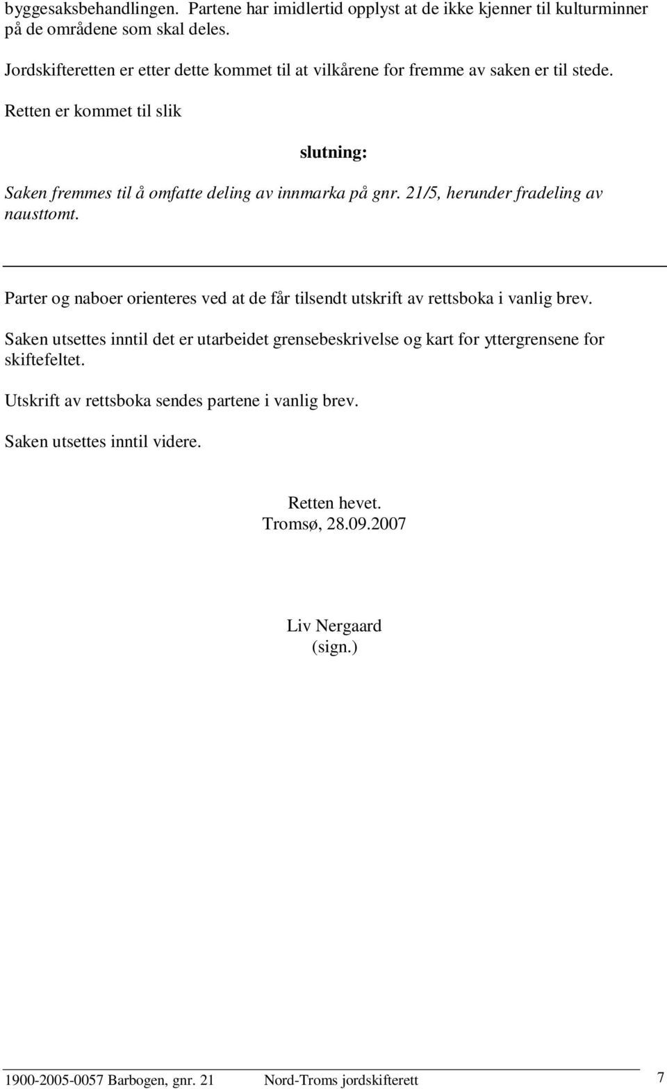 21/5, herunder fradeling av nausttomt. Parter og naboer orienteres ved at de får tilsendt utskrift av rettsboka i vanlig brev.