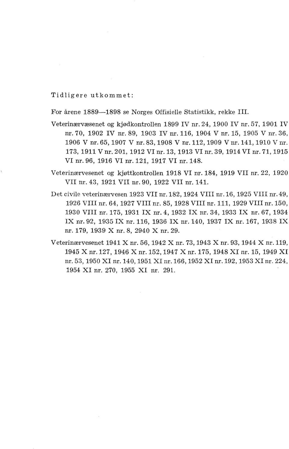 8, 99 VII nr., 90 VII nr., 9 VII nr. 90, 9 VII nr.. Det civile veterinærvesen 9 VII nr. 8, 9 VIII nr. 6, 95 VIII nr. 9, 96 VIII nr. 6, 97 VIII nr. 85, 98 VIII nr., 99 VIII nr. 50, 90 VIII nr.