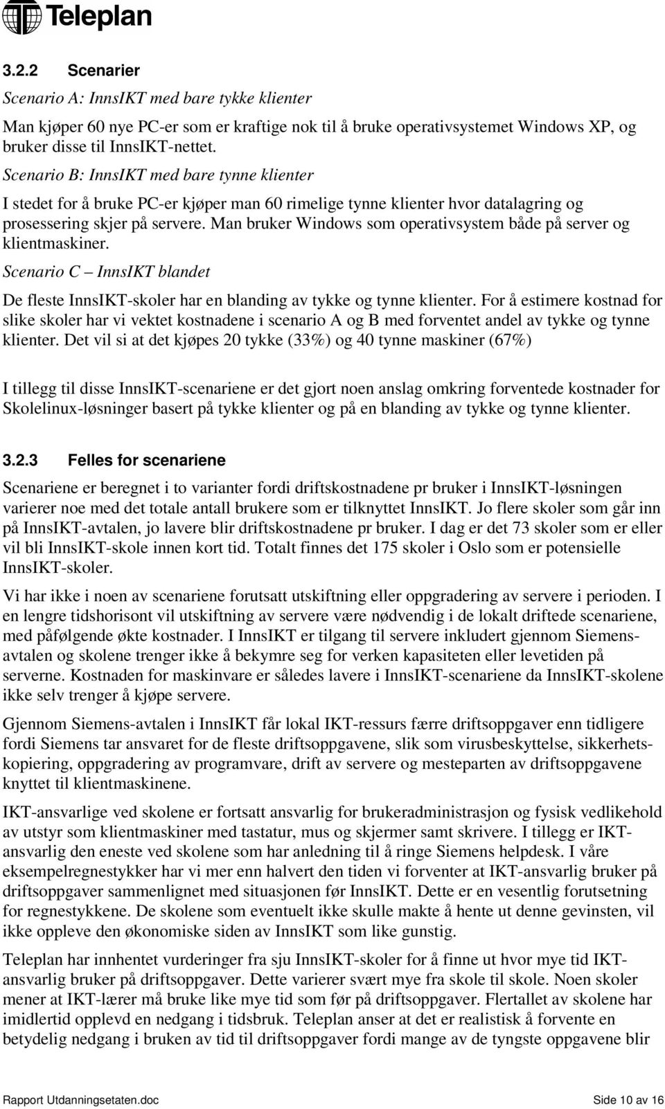 Man bruker Windows som operativsystem både på server og klientmaskiner. Scenario C InnsIKT blandet De fleste InnsIKT-skoler har en blanding av tykke og tynne klienter.
