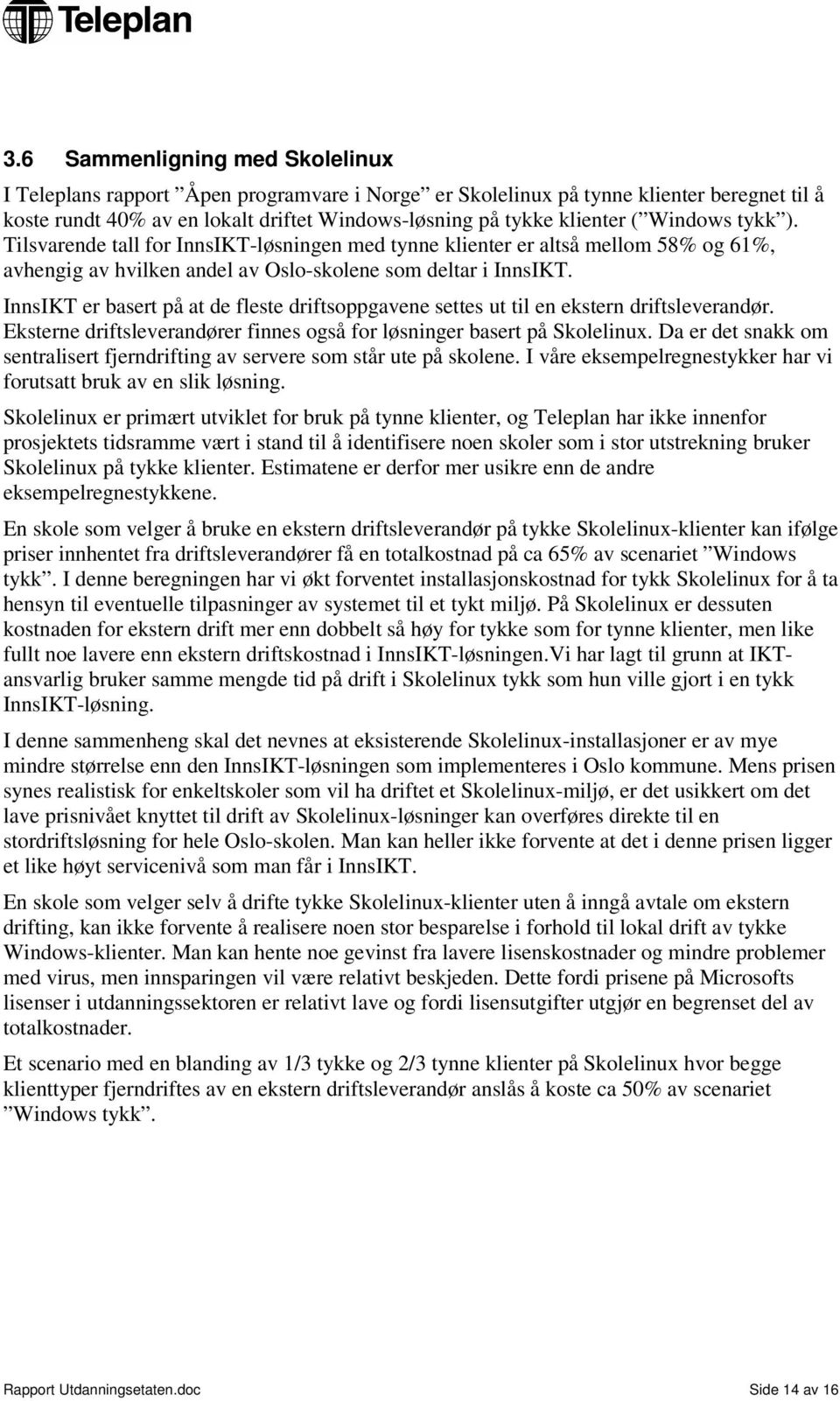 InnsIKT er basert på at de fleste driftsoppgavene settes ut til en ekstern driftsleverandør. Eksterne driftsleverandører finnes også for løsninger basert på Skolelinux.