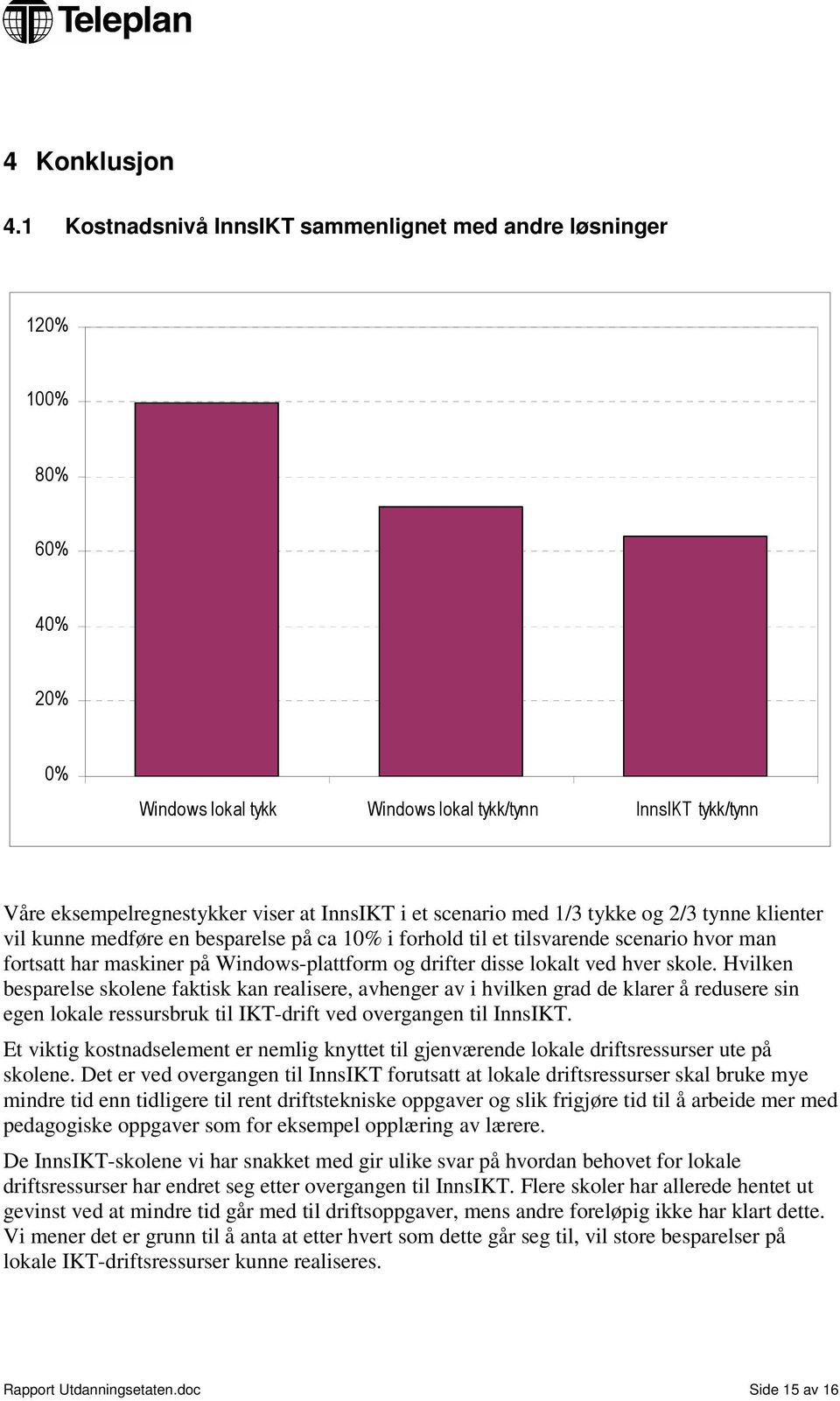 forhold til et tilsvarende scenario hvor man fortsatt har maskiner på Windows-plattform og drifter disse lokalt ved hver skole.