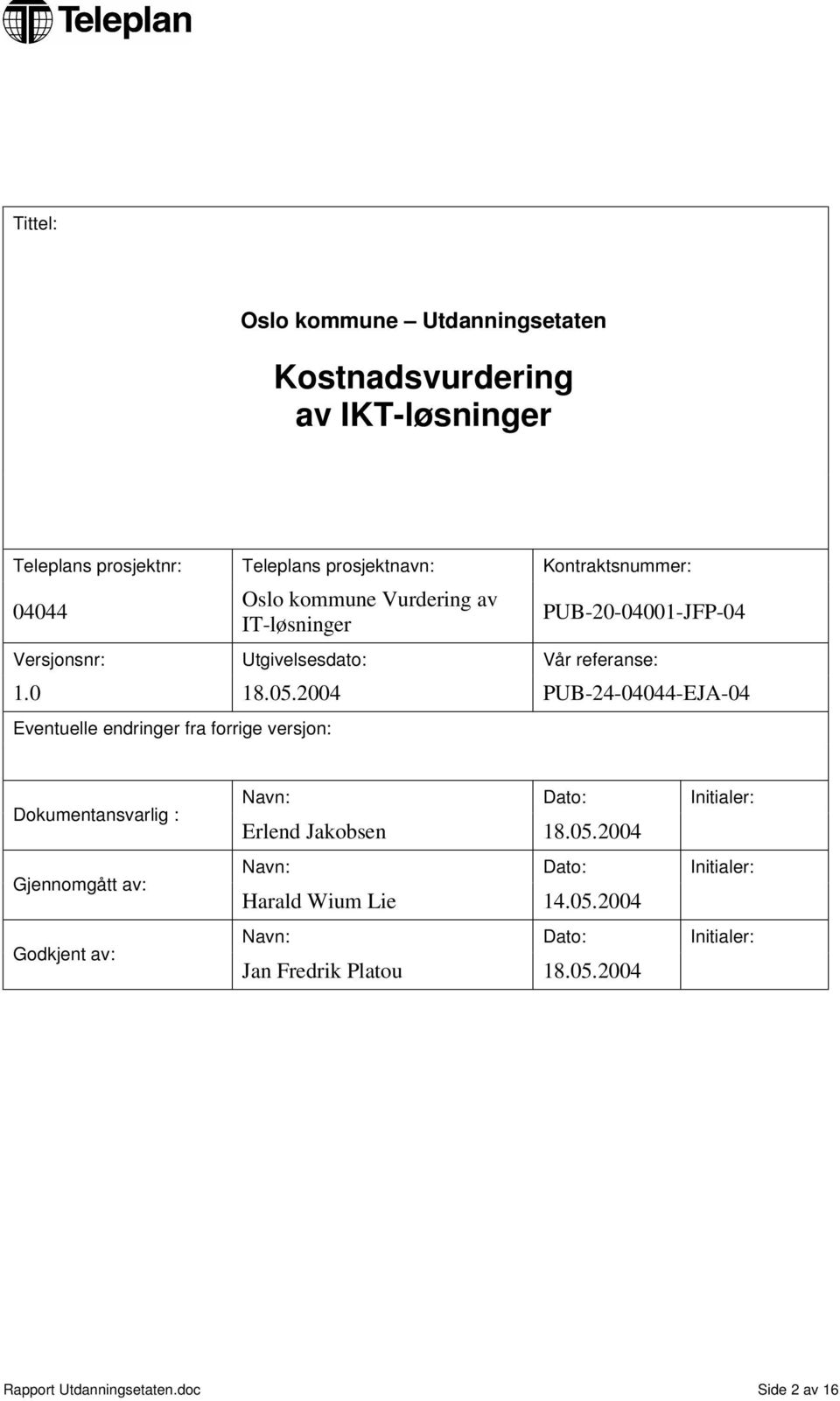 2004 PUB-24-04044-EJA-04 Eventuelle endringer fra forrige versjon: Dokumentansvarlig : Gjennomgått av: Godkjent av: Navn: Dato: Initialer: