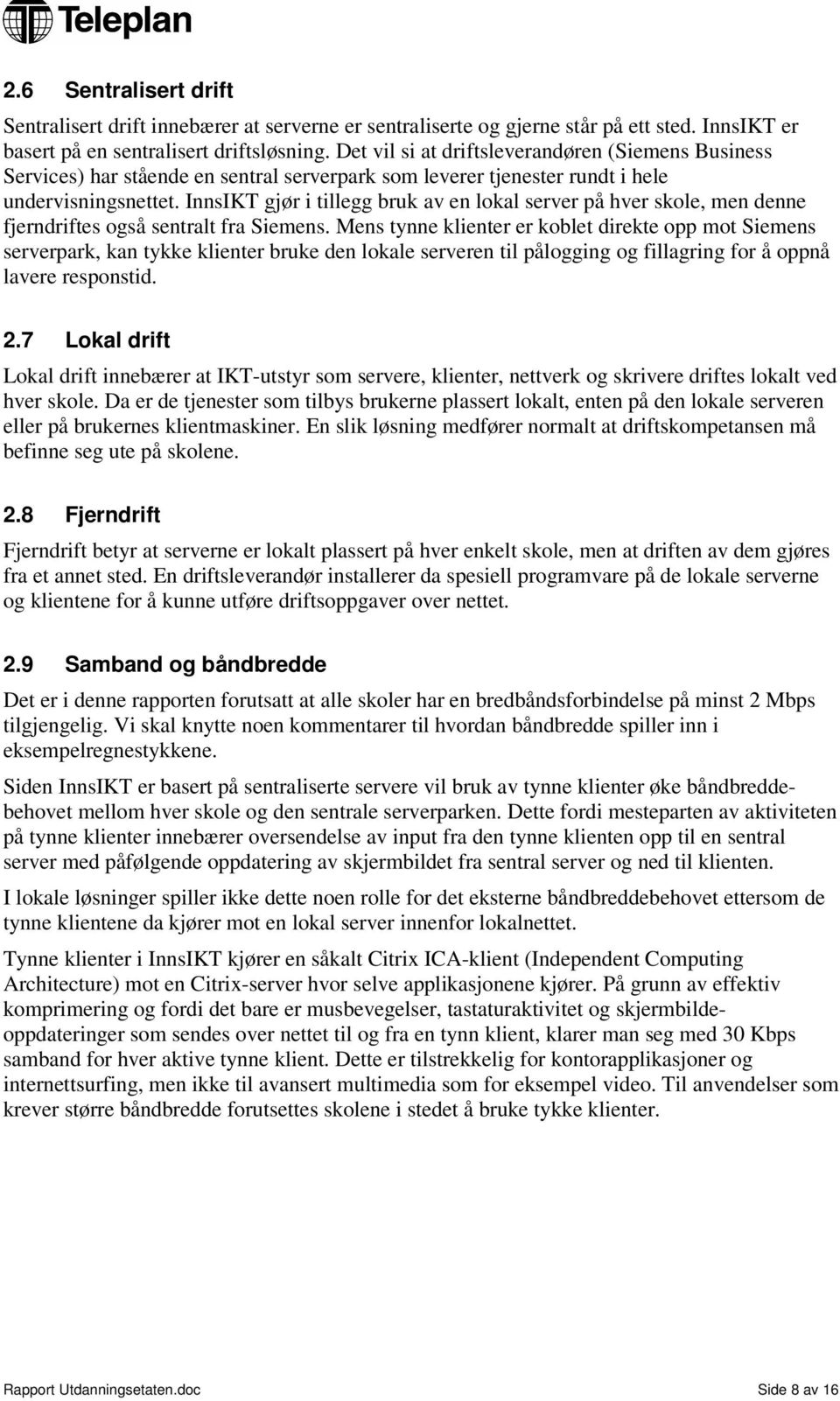 InnsIKT gjør i tillegg bruk av en lokal server på hver skole, men denne fjerndriftes også sentralt fra Siemens.