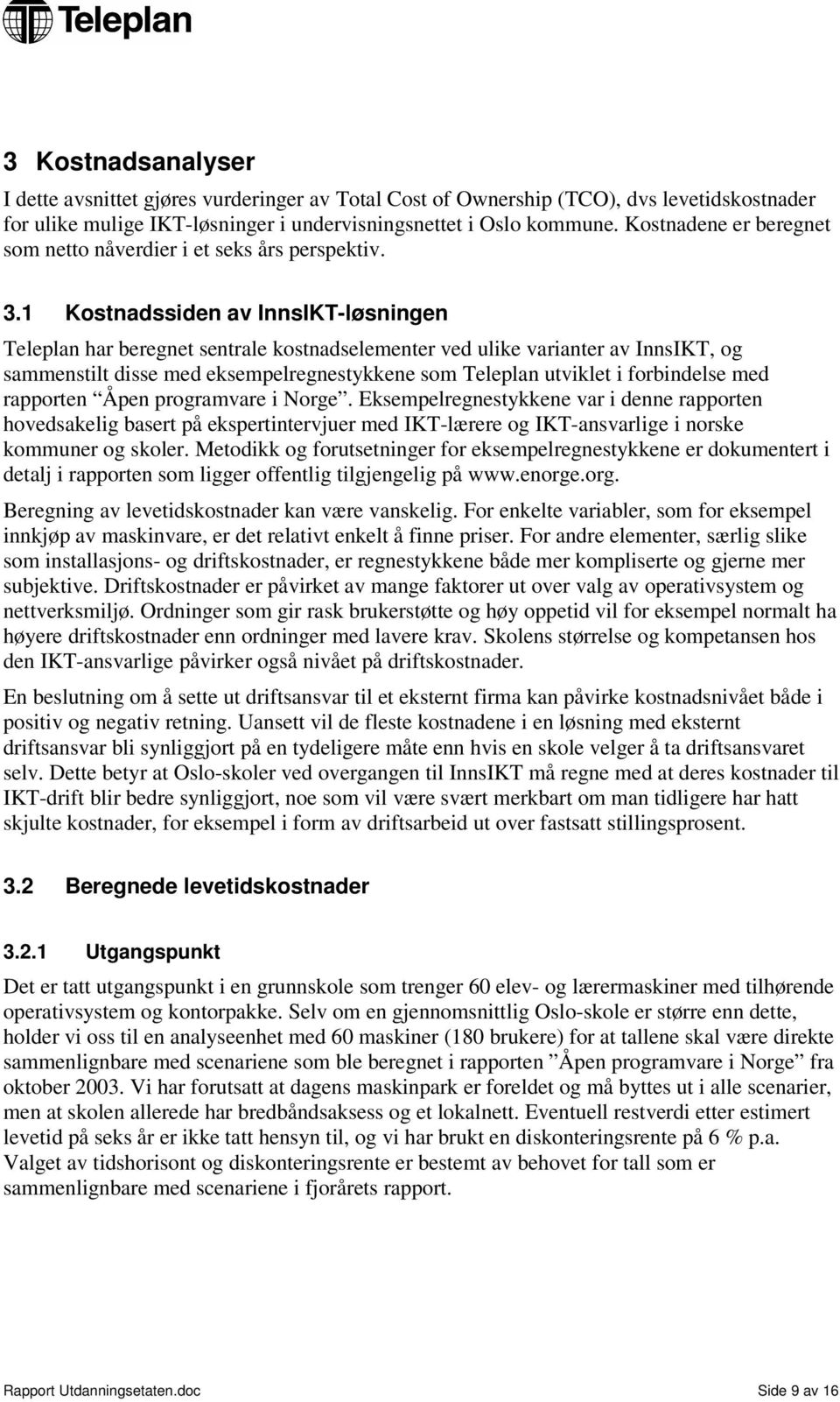 1 Kostnadssiden av InnsIKT-løsningen Teleplan har beregnet sentrale kostnadselementer ved ulike varianter av InnsIKT, og sammenstilt disse med eksempelregnestykkene som Teleplan utviklet i