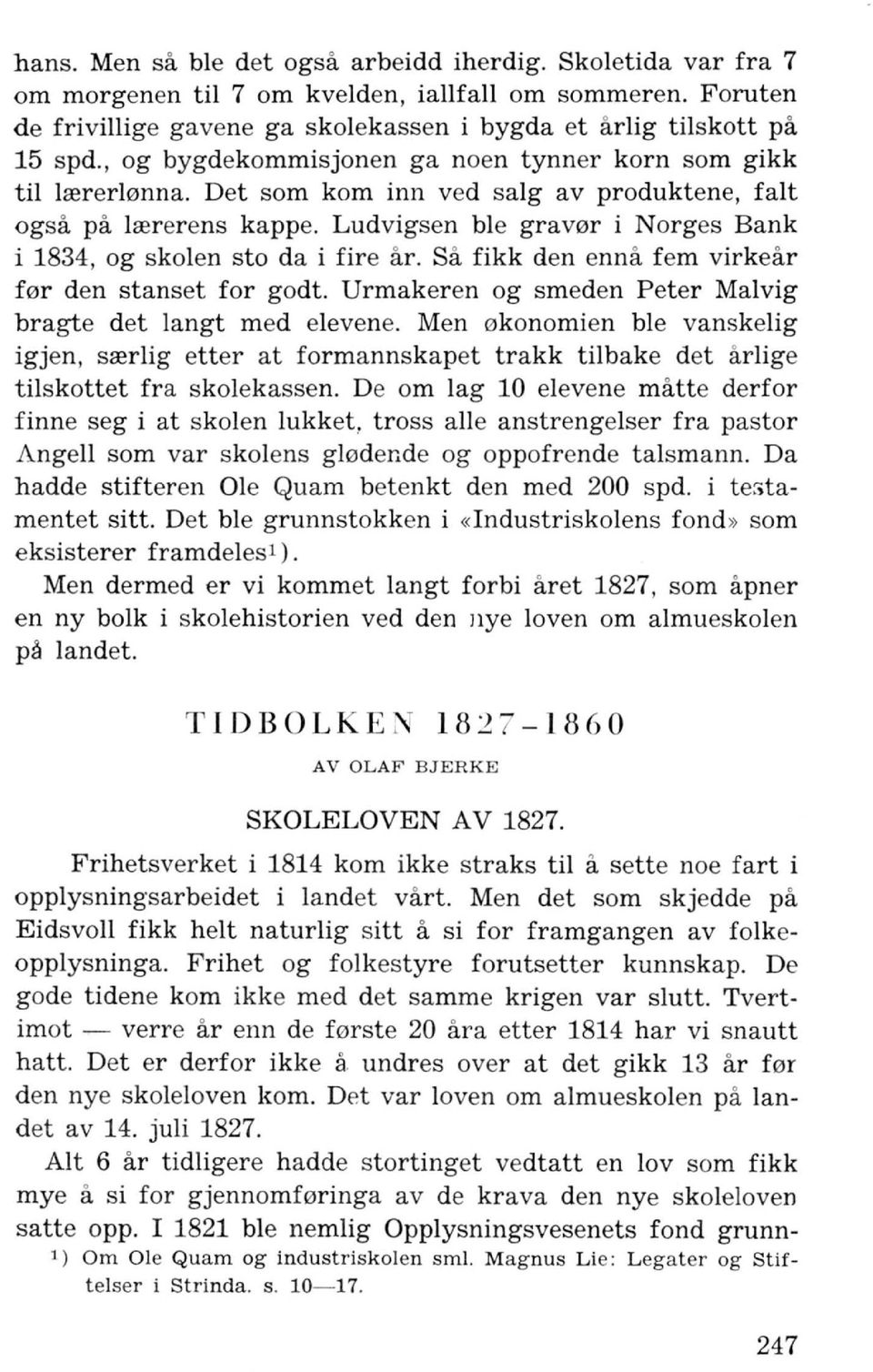 Ludvigsen ble grav0r i Norges Bank i 1834, og skolen sto da i fire ar. Sa fikk den enna fern virkear f0r den stanset for godt. Urmakeren og smeden Peter Malvig bragte det langt med elevene.