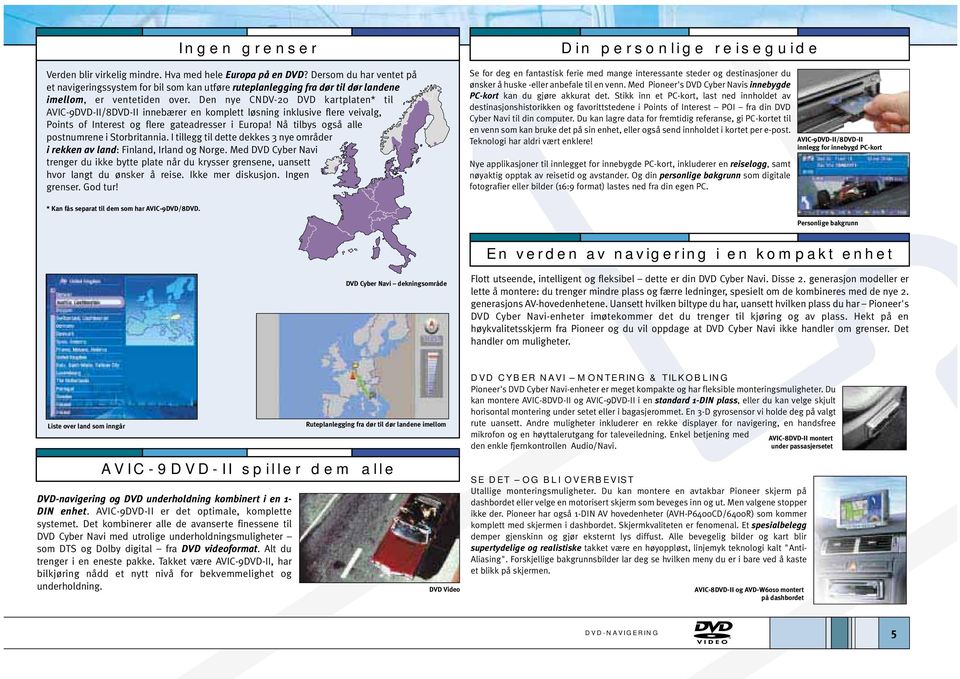 Den nye CNDV-20 DVD kartplaten* til AVIC-9DVD-II/8DVD-II innebærer en komplett løsning inklusive flere veivalg, Points of Interest og flere gateadresser i Europa!