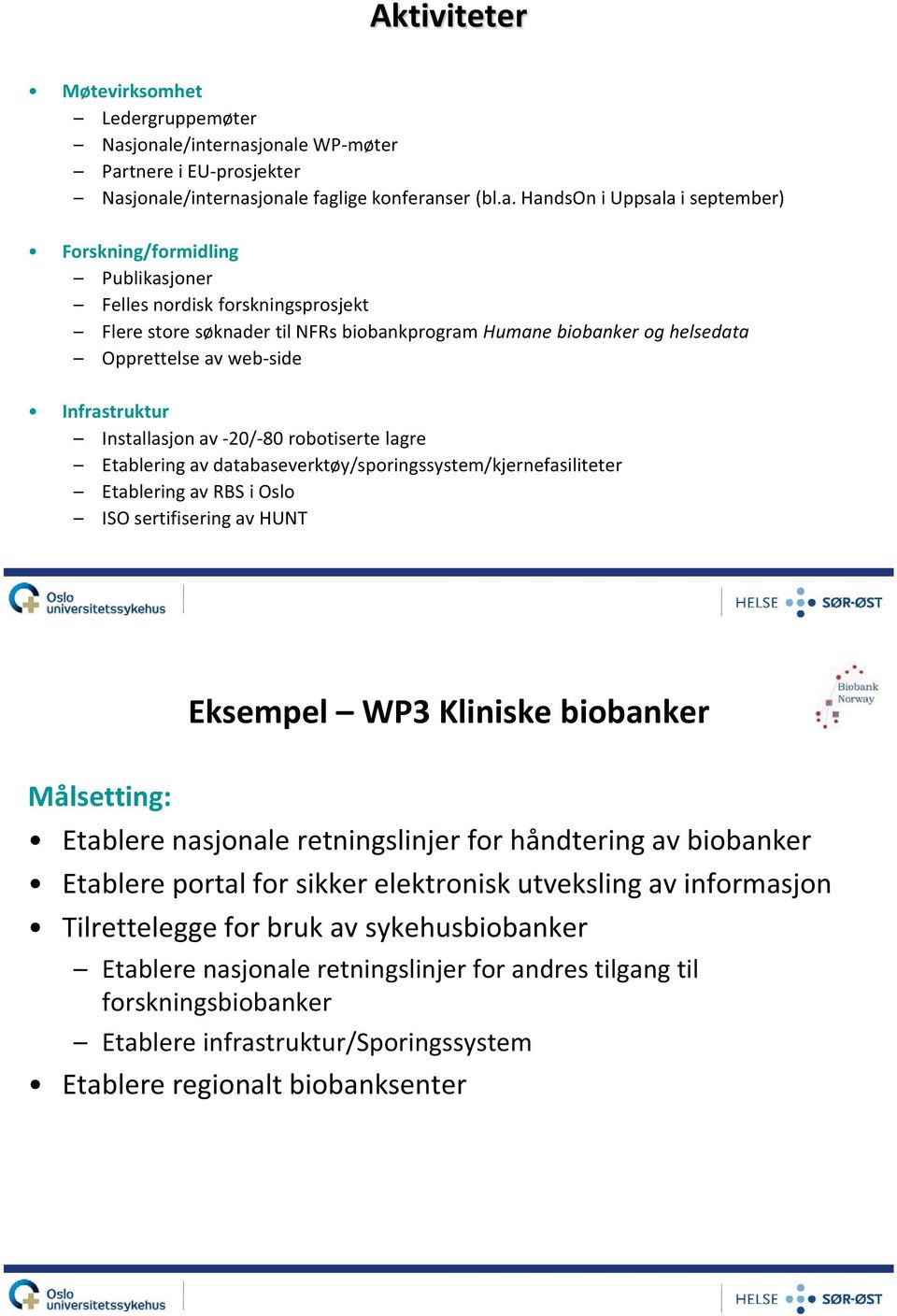 forskningsprosjekt Flere store søknader til NFRs biobankprogram Humane biobanker og helsedata Opprettelse av web-side Infrastruktur Installasjon av -20/-80 robotiserte lagre Etablering av