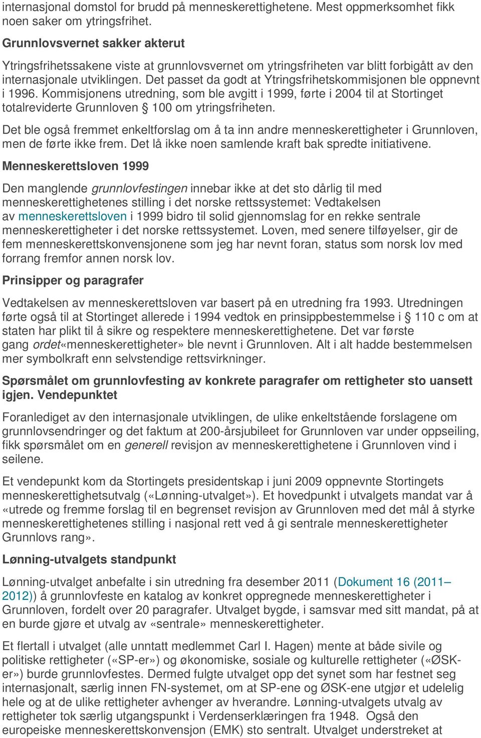 Det passet da godt at Ytringsfrihetskommisjonen ble oppnevnt i 1996. Kommisjonens utredning, som ble avgitt i 1999, førte i 2004 til at Stortinget totalreviderte Grunnloven 100 om ytringsfriheten.