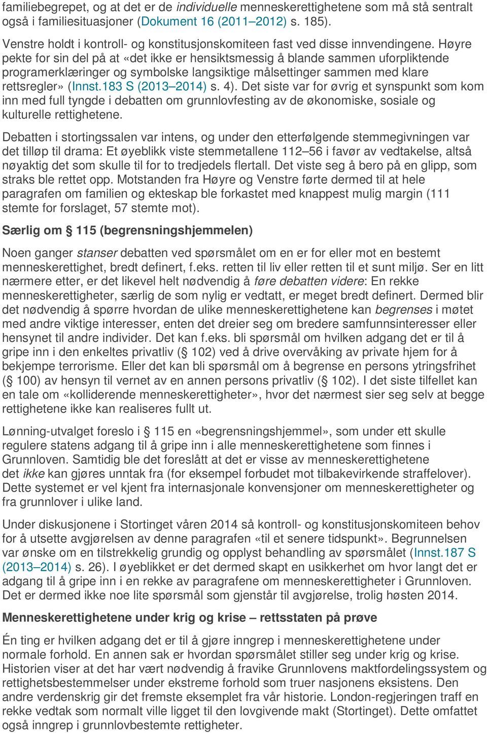 Høyre pekte for sin del på at «det ikke er hensiktsmessig å blande sammen uforpliktende programerklæringer og symbolske langsiktige målsettinger sammen med klare rettsregler» (Innst.