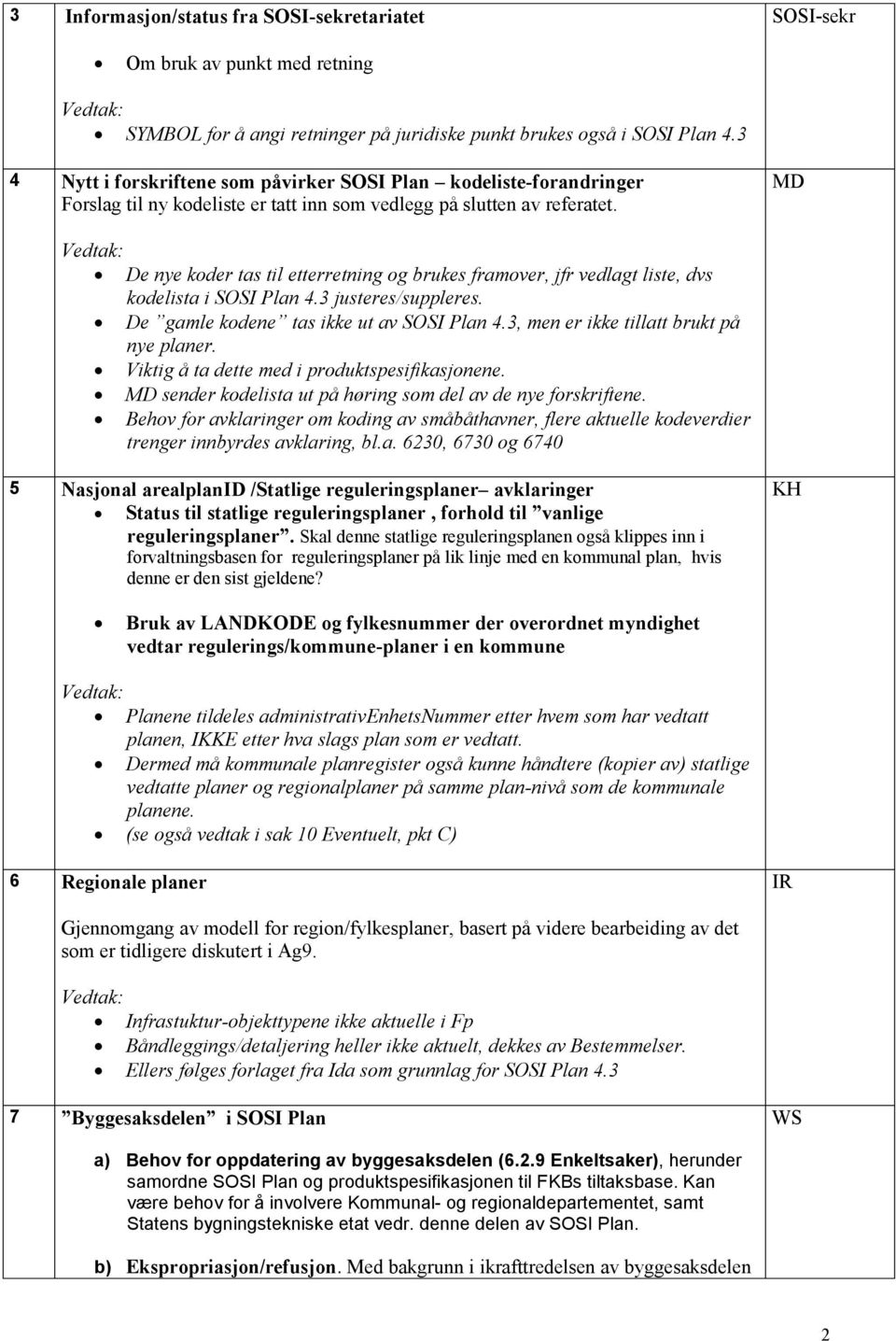 MD De nye koder tas til etterretning og brukes framover, jfr vedlagt liste, dvs kodelista i SOSI Plan 4.3 justeres/suppleres. De gamle kodene tas ikke ut av SOSI Plan 4.