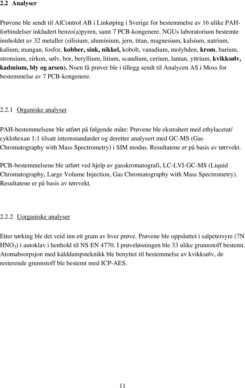 barium, stronsium, zirkon, sølv, bor, beryllium, litium, scandium, cerium, lantan, yttrium, kvikksølv, kadmium, bly og arsen).