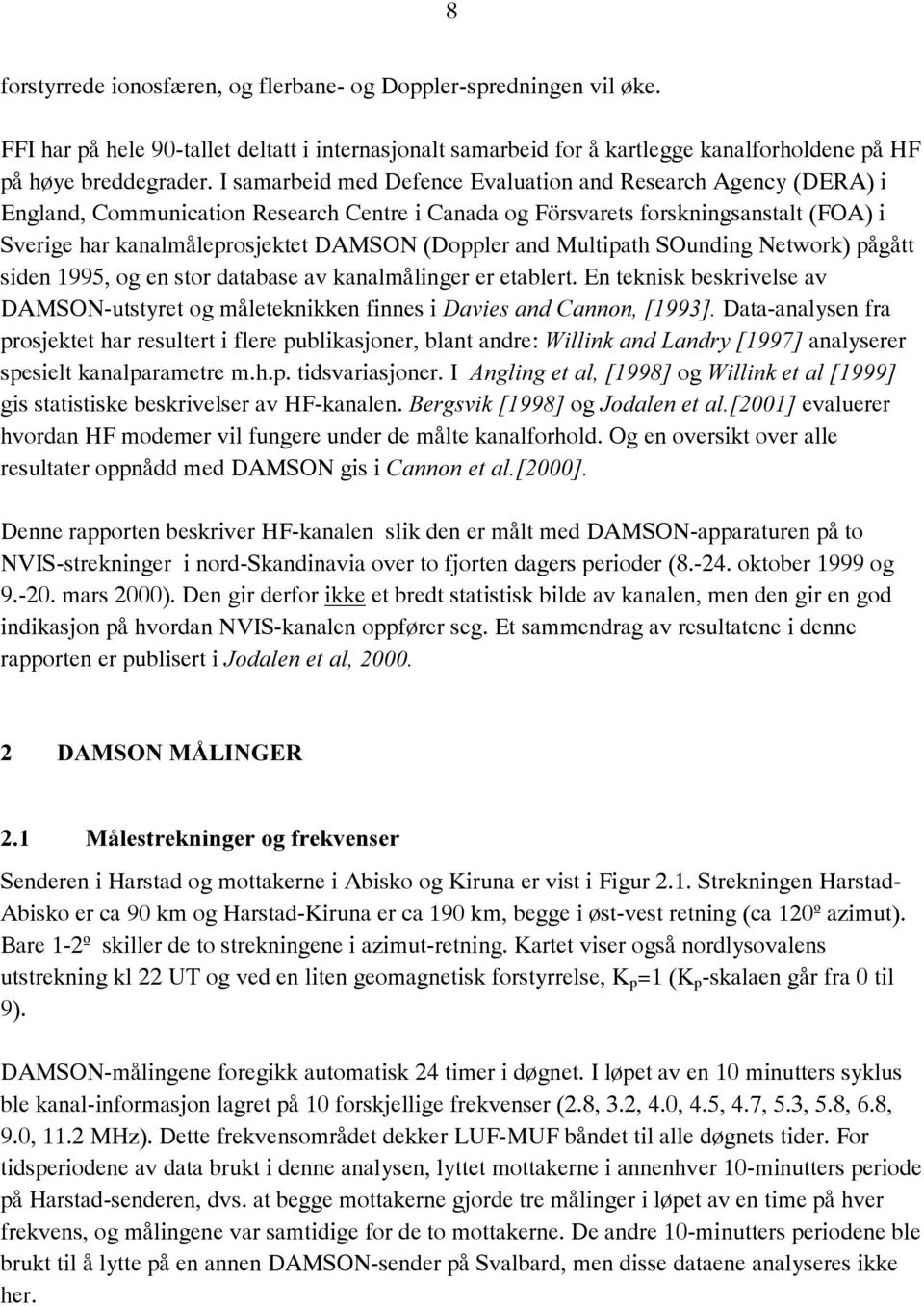 and Multipath SOunding Network) pågått siden 1995, og en stor database av kanalmålinger er etablert.