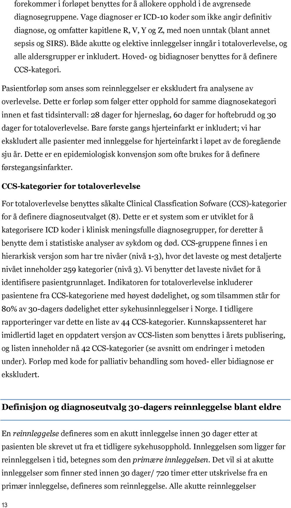 Både akutte og elektive innleggelser inngår i totaloverlevelse, og alle aldersgrupper er inkludert. Hoved- og bidiagnoser benyttes for å definere CCS-kategori.