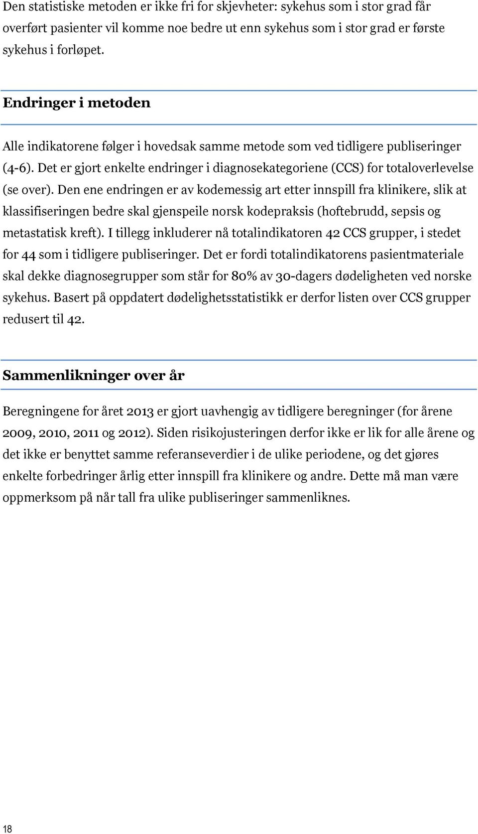 Den ene endringen er av kodemessig art etter innspill fra klinikere, slik at klassifiseringen bedre skal gjenspeile norsk kodepraksis (hoftebrudd, sepsis og metastatisk kreft).