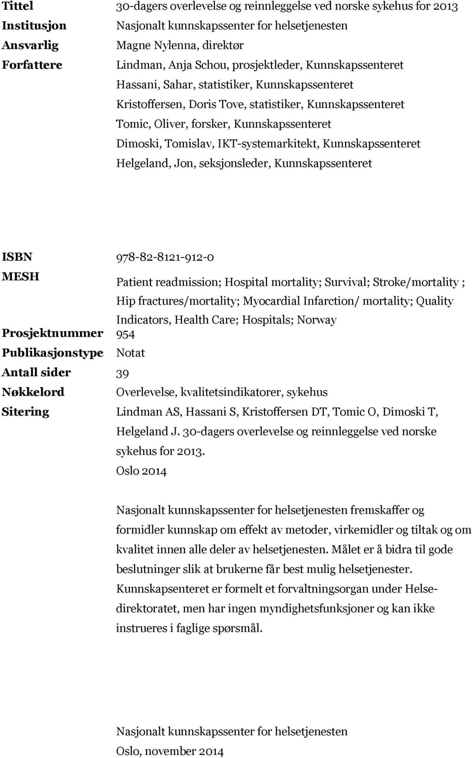 IKT-systemarkitekt, Kunnskapssenteret Helgeland, Jon, seksjonsleder, Kunnskapssenteret ISBN 978-82-8121-912-0 MESH Patient readmission; Hospital mortality; Survival; Stroke/mortality ; Hip