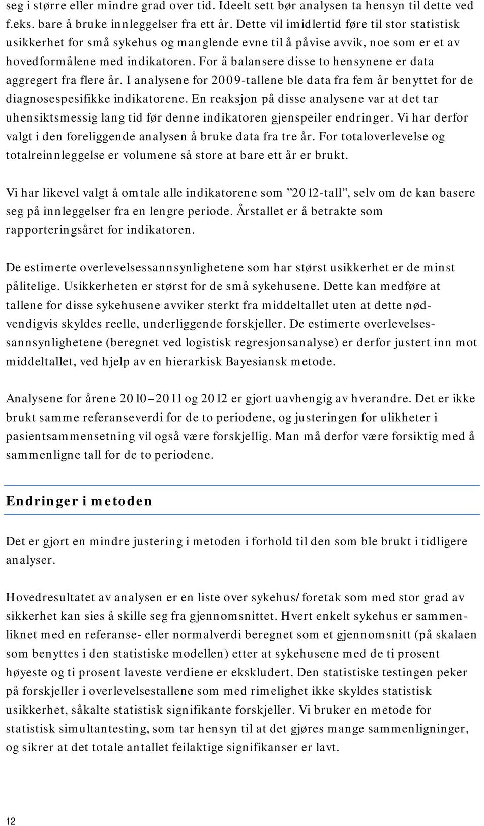 For å balansere disse to hensynene er data aggregert fra flere år. I analysene for 2009-tallene ble data fra fem år benyttet for de diagnosespesifikke indikatorene.