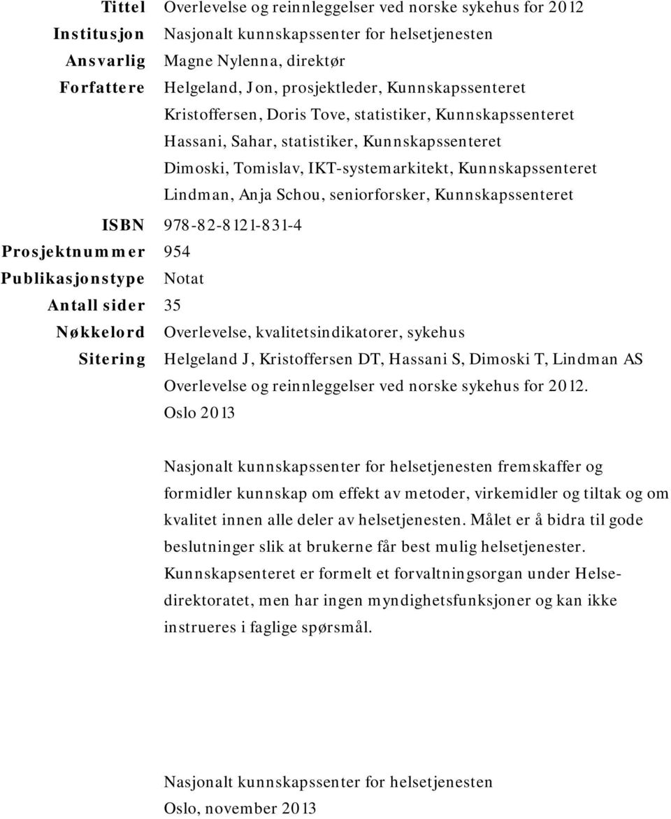 Schou, seniorforsker, Kunnskapssenteret ISBN 978-82-8121-831-4 Prosjektnummer 954 Publikasjonstype Notat Antall sider 35 Nøkkelord Overlevelse, kvalitetsindikatorer, sykehus Sitering Helgeland J,