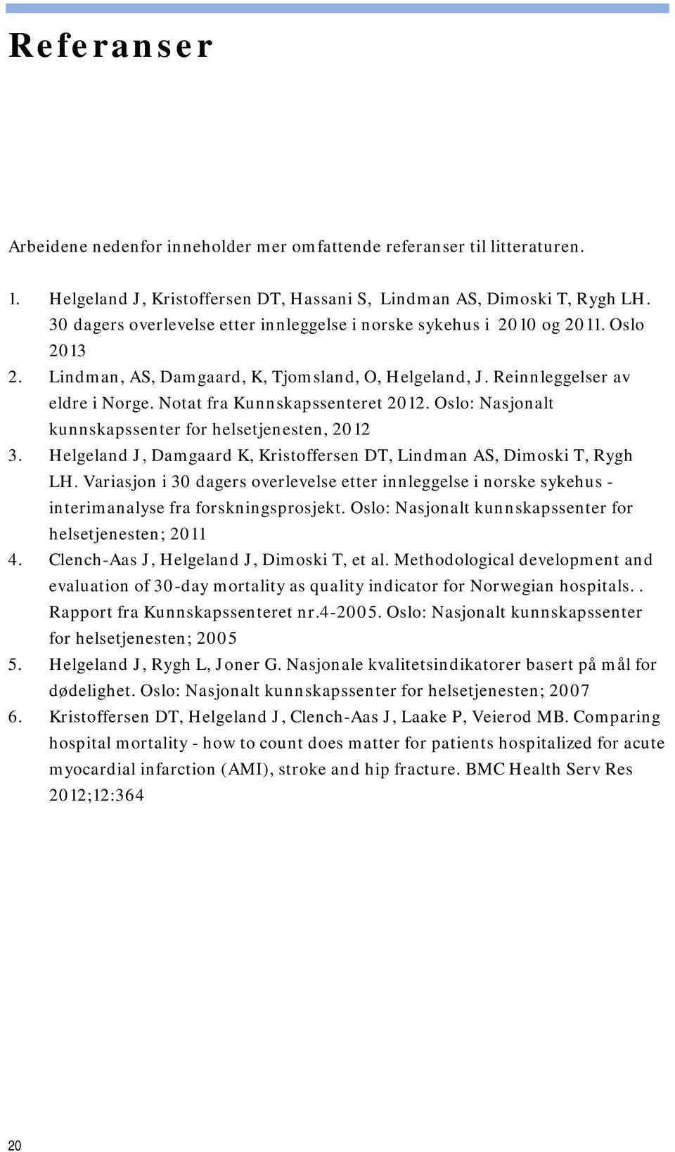 Oslo: Nasjonalt kunnskapssenter for helsetjenesten, 2012 3. Helgeland J, Damgaard K, Kristoffersen DT, Lindman AS, Dimoski T, Rygh LH.