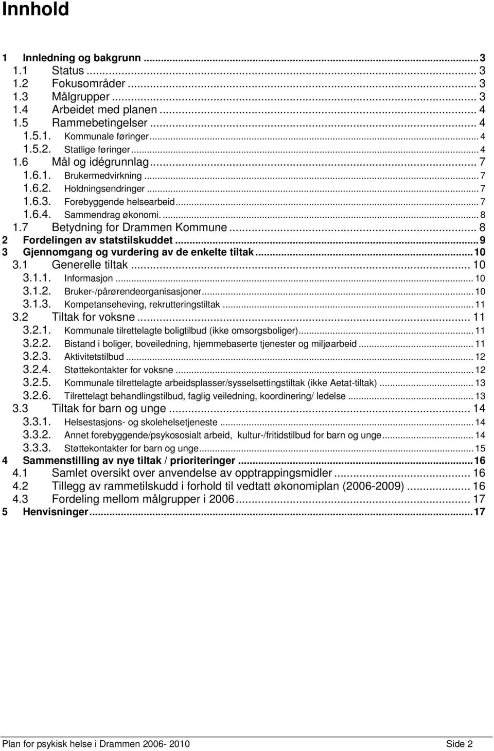 .. 8 2 Fordelingen av statstilskuddet...9 3 Gjennomgang og vurdering av de enkelte tiltak...10 3.1 Generelle tiltak... 10 3.1.1. Informasjon... 10 3.1.2. Bruker-/pårørendeorganisasjoner... 10 3.1.3. Kompetanseheving, rekrutteringstiltak.