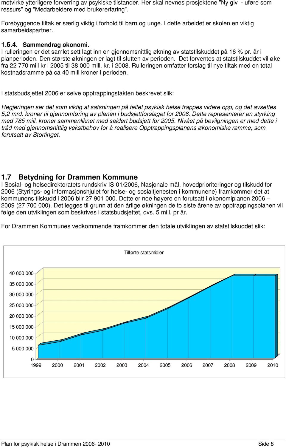 I rulleringen er det samlet sett lagt inn en gjennomsnittlig økning av statstilskuddet på 16 % pr. år i planperioden. Den største økningen er lagt til slutten av perioden.